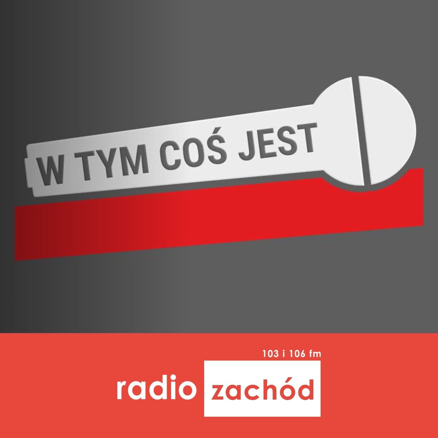 W tym coś jest - Radio Zachód - Podcasts