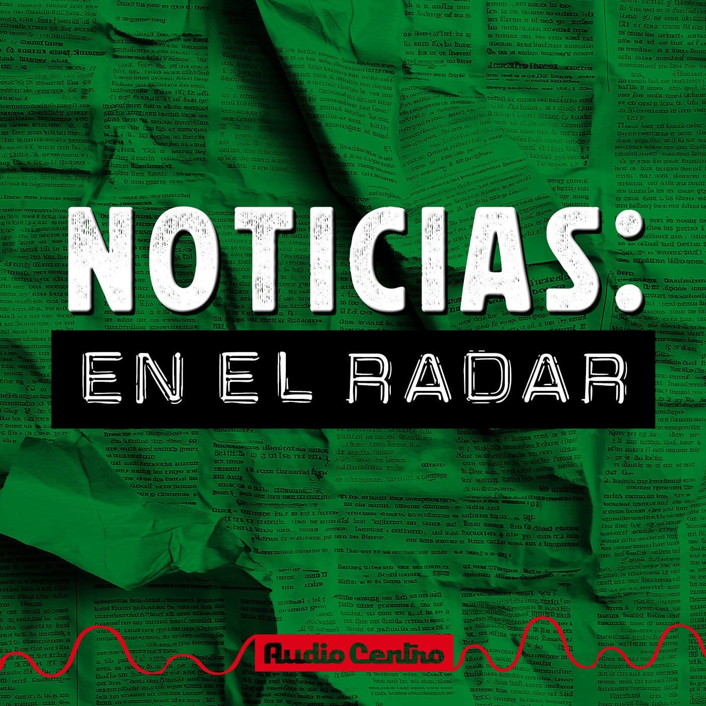 Noticias: en el radar - Podcasts