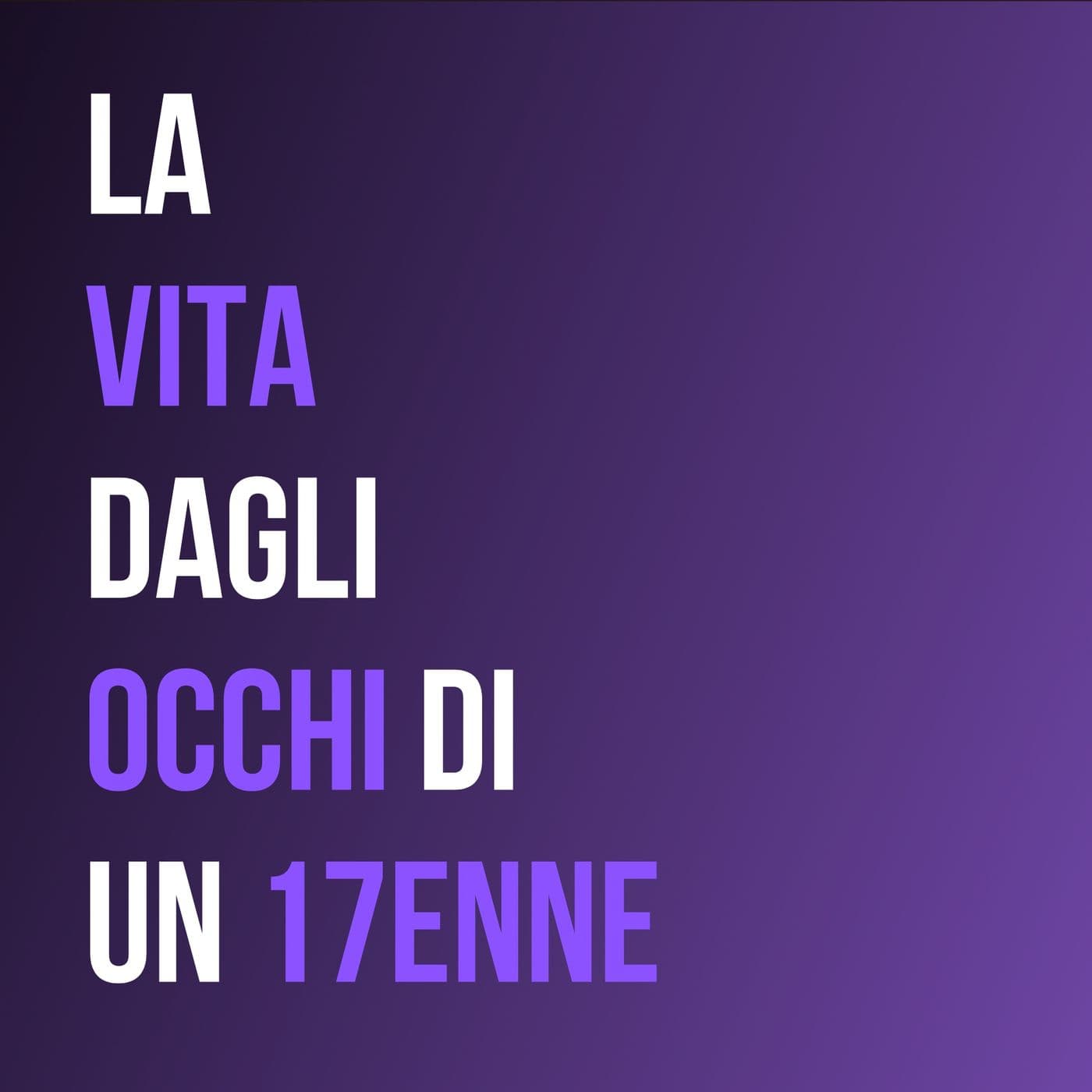 La vita dagli occhi di un 17enne - Podcasts