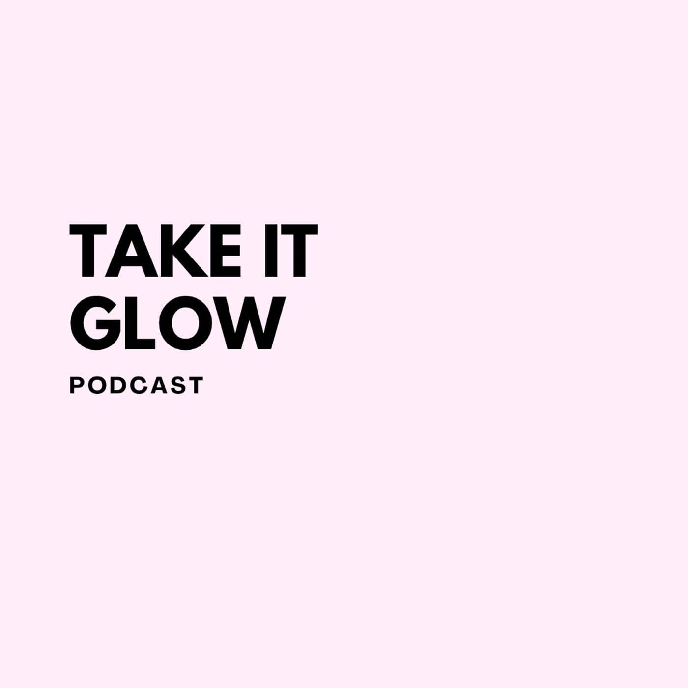 take it glow - Podcasts