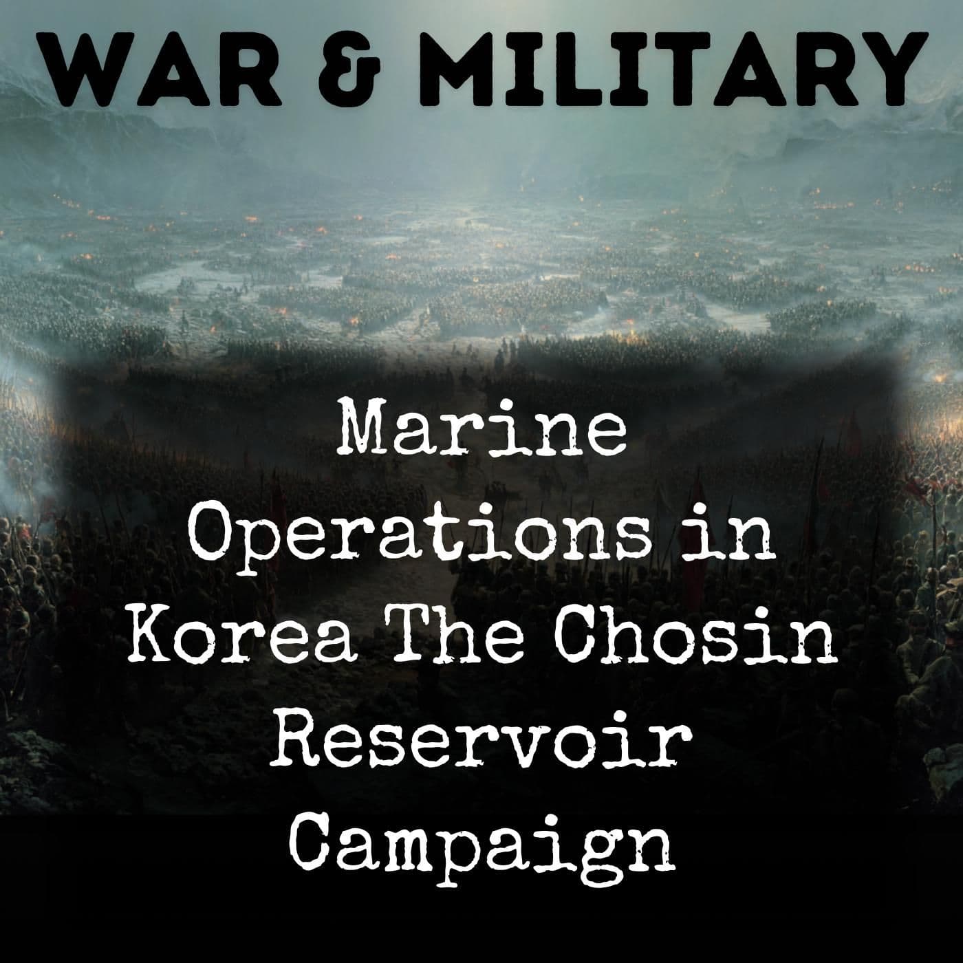Marine Operations in Korea The Chosin Reservoir Campaign - Podcasts