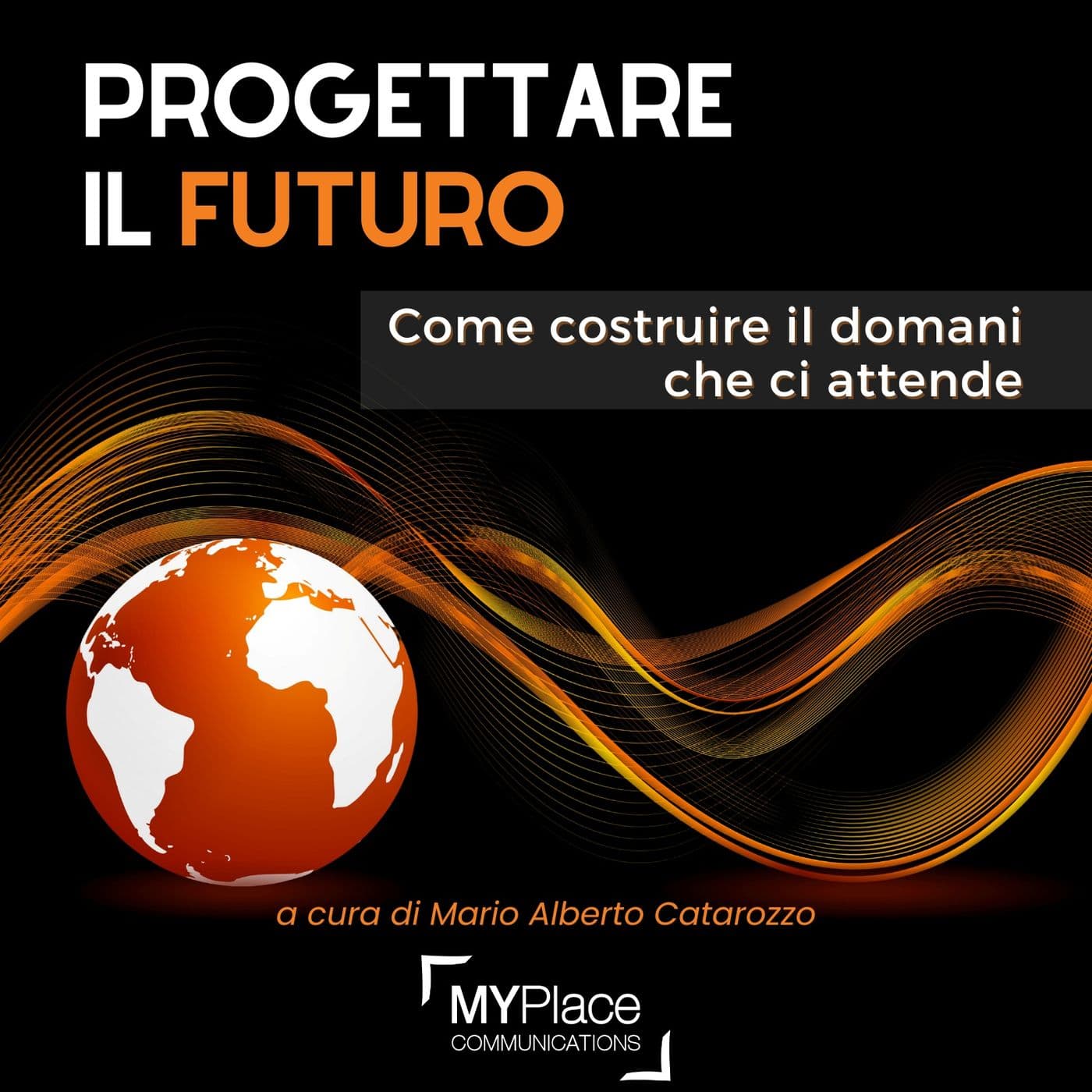 Progettare il futuro: come costruire il domani che ci attende | a cura di Mario Alberto Catarozzo - Podcasts