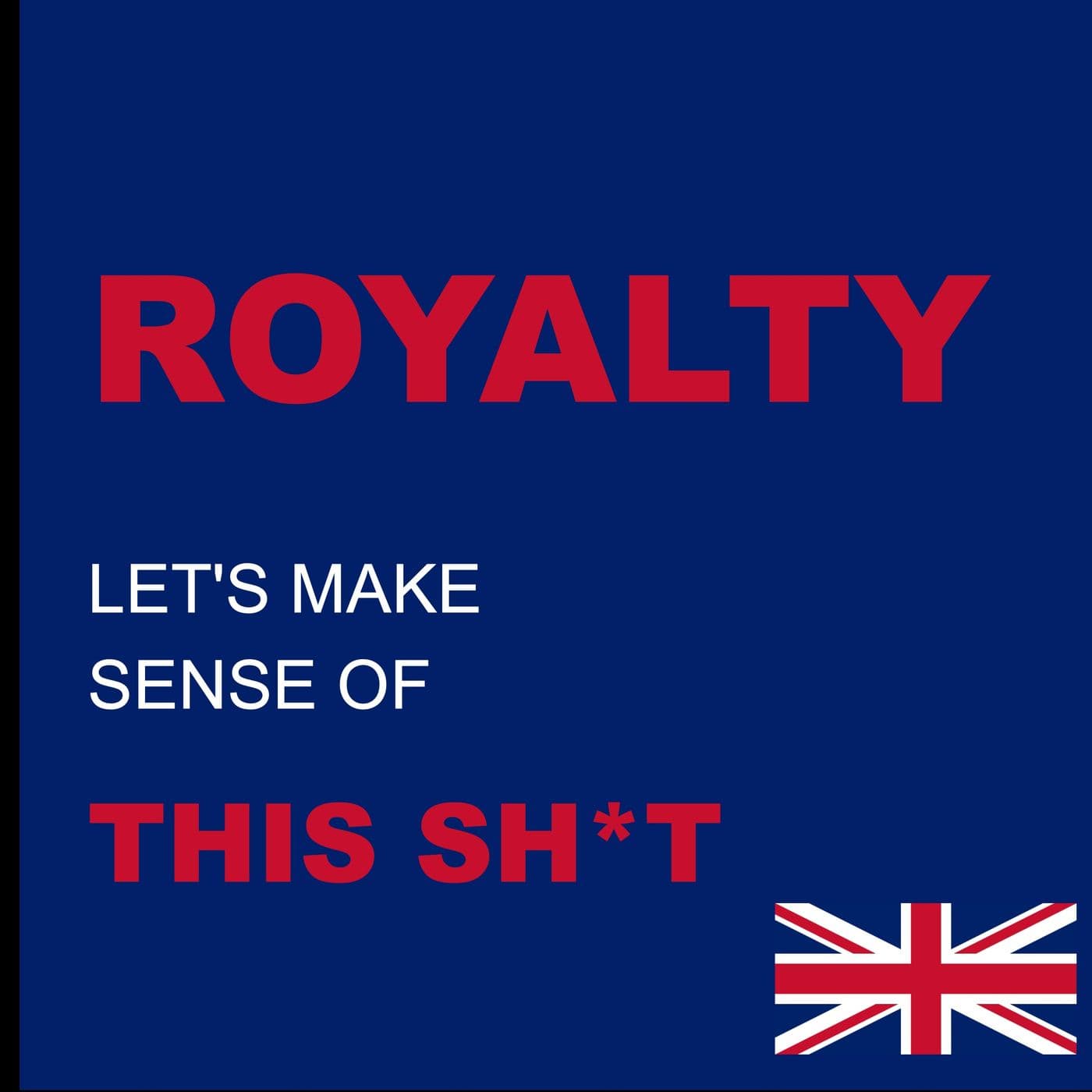 ROYALTY: Let’s Make Sense of This Sh*t - Podcasts