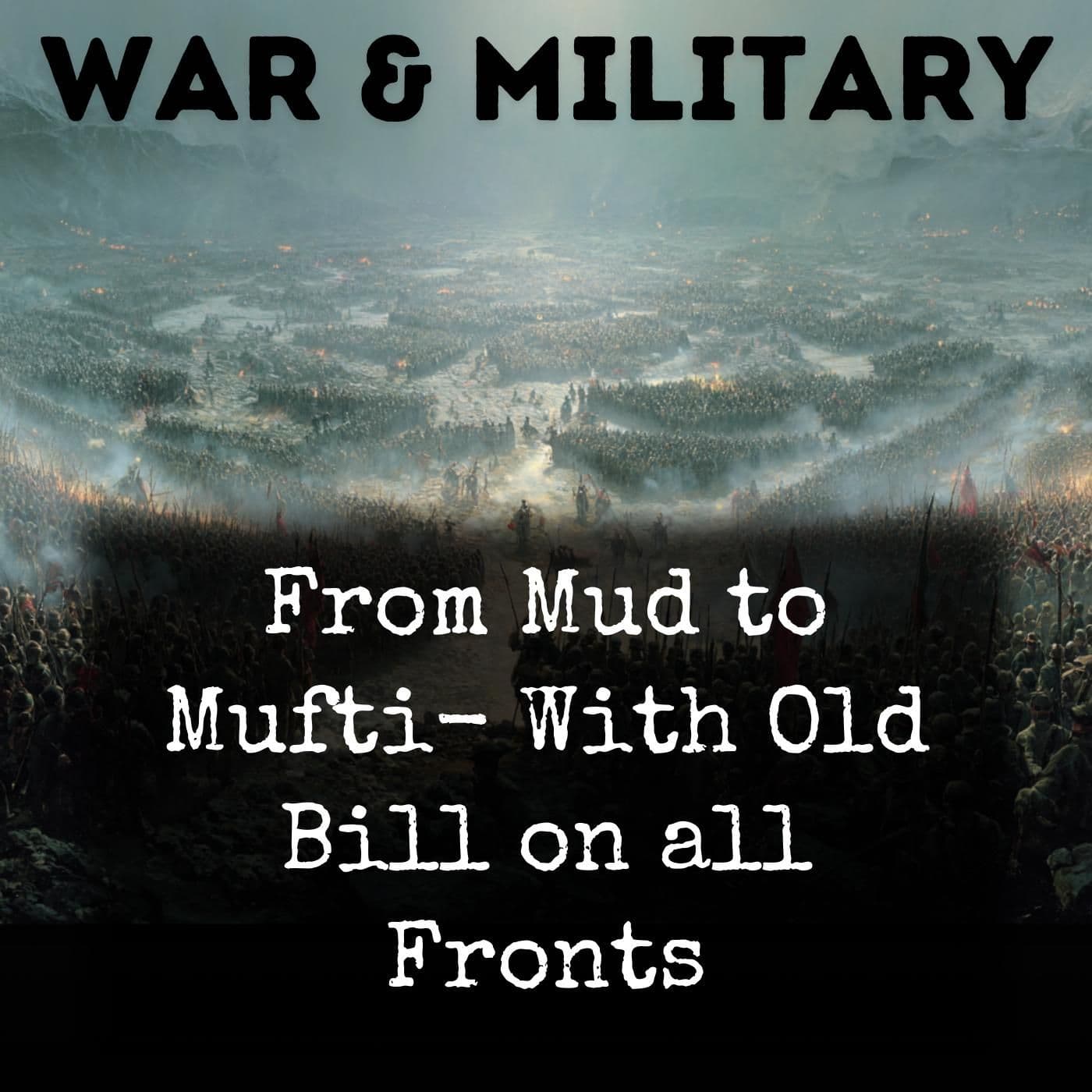 From Mud to Mufti- With Old Bill on all Fronts - Podcasts
