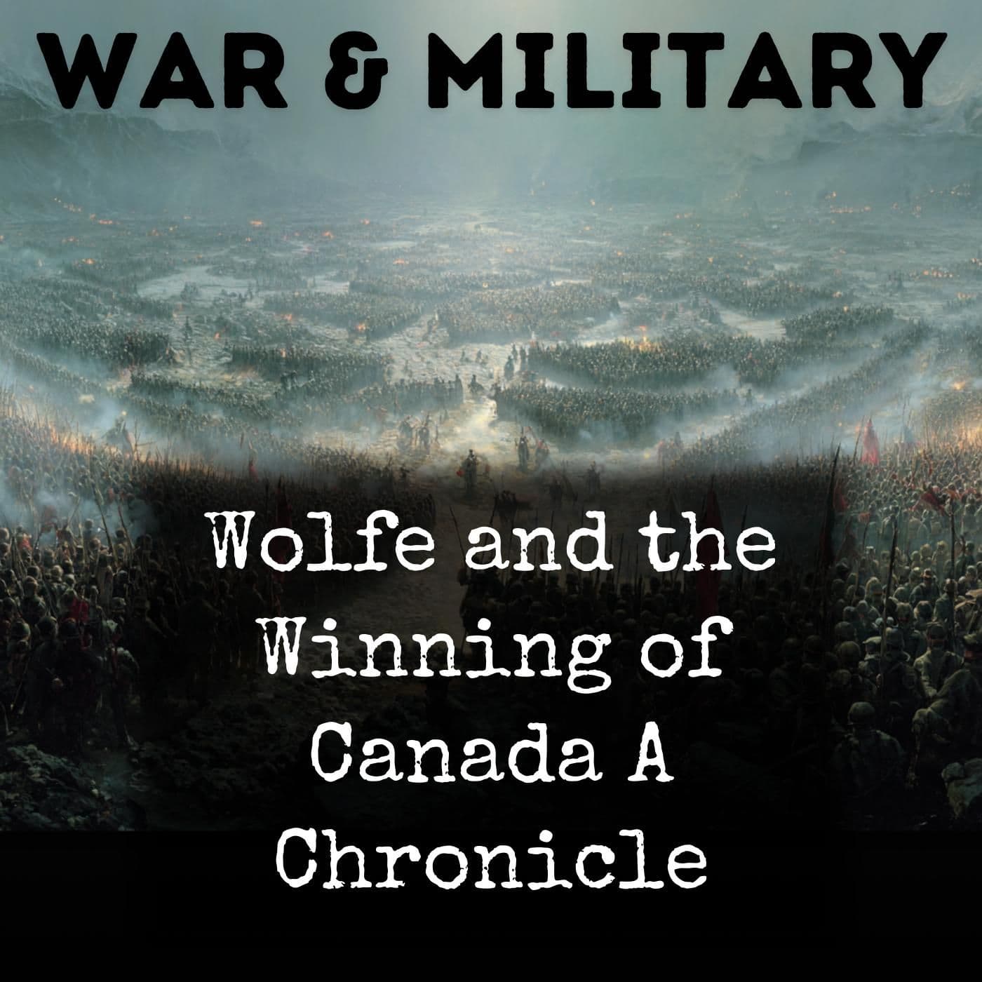 Wolfe and the Winning of Canada A Chronicle - Podcasts