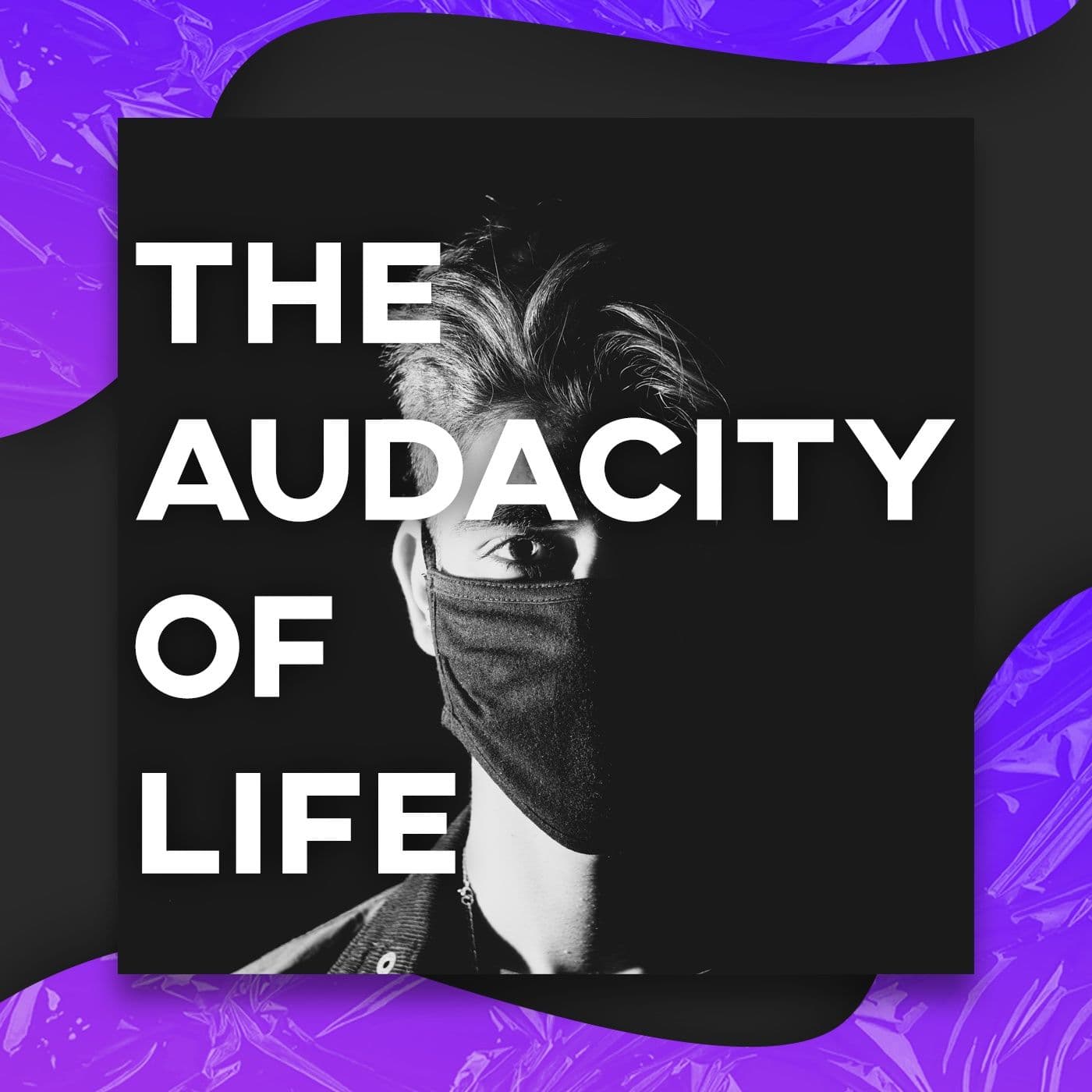 The Audacity of Life - Podcasts