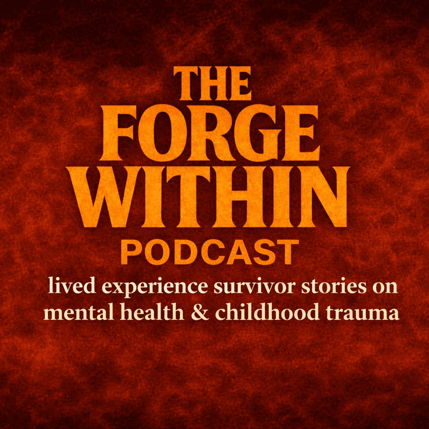 The Forge Within Podcast - Lived Experience Survivor Stories on Mental Health & Childhood Trauma - Podcasts