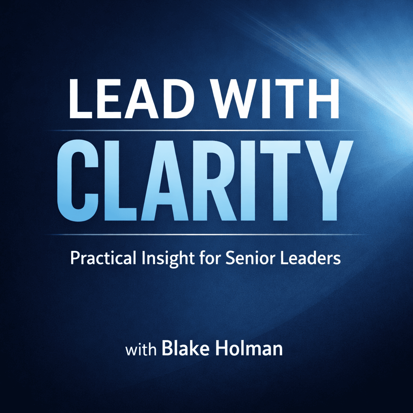 Lead With Clarity: Practical Insight for Senior Leaders - Podcasts