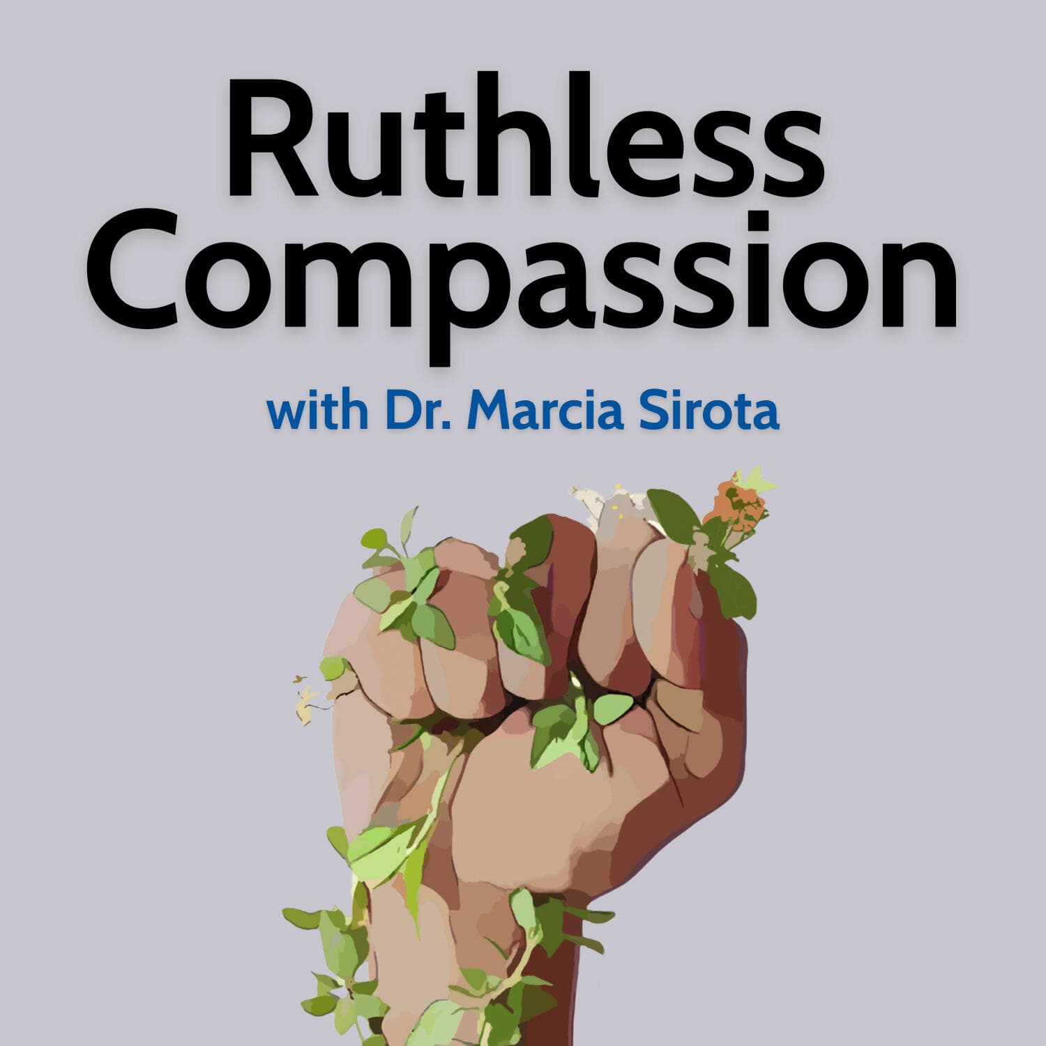 Ruthless Compassion with Dr. Marcia Sirota - Podcasts