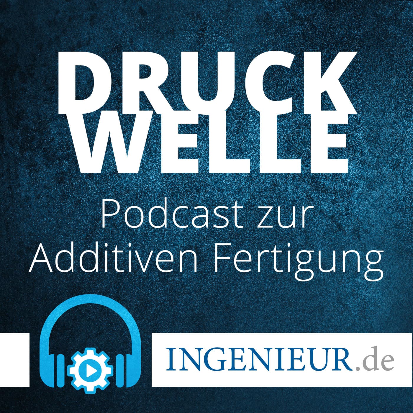 Druckwelle – ingenieur.de-Podcast zur Additiven Fertigung - Podcasts