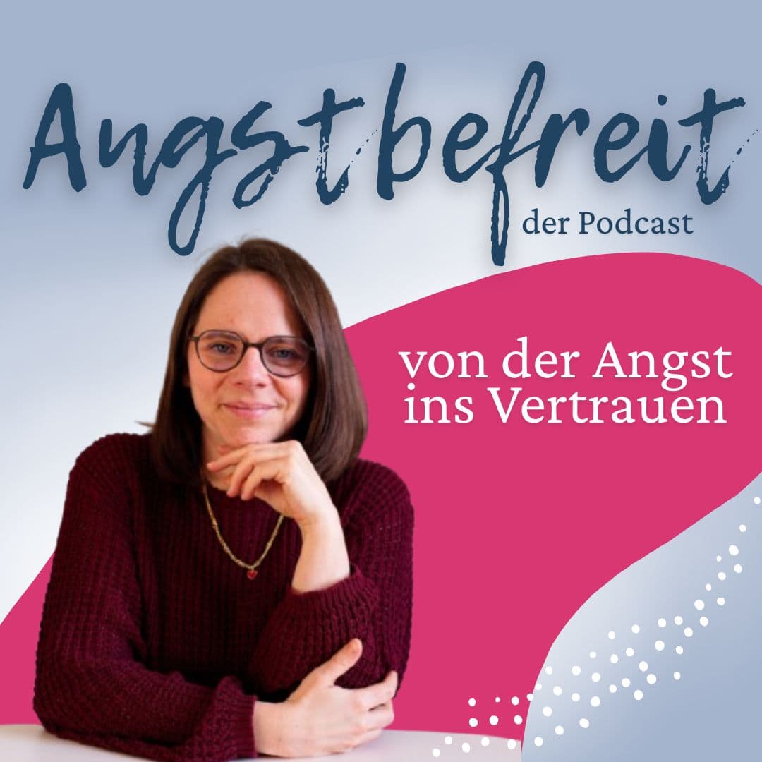 Angstbefreit von der Angst ins Vertrauen - Podcasts