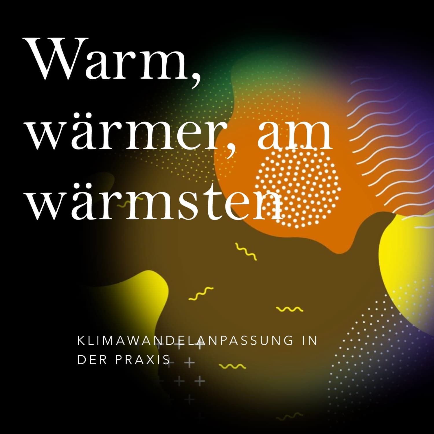 Warm, wärmer, am wärmsten - Klimawandelanpassung in der Praxis - Podcasts