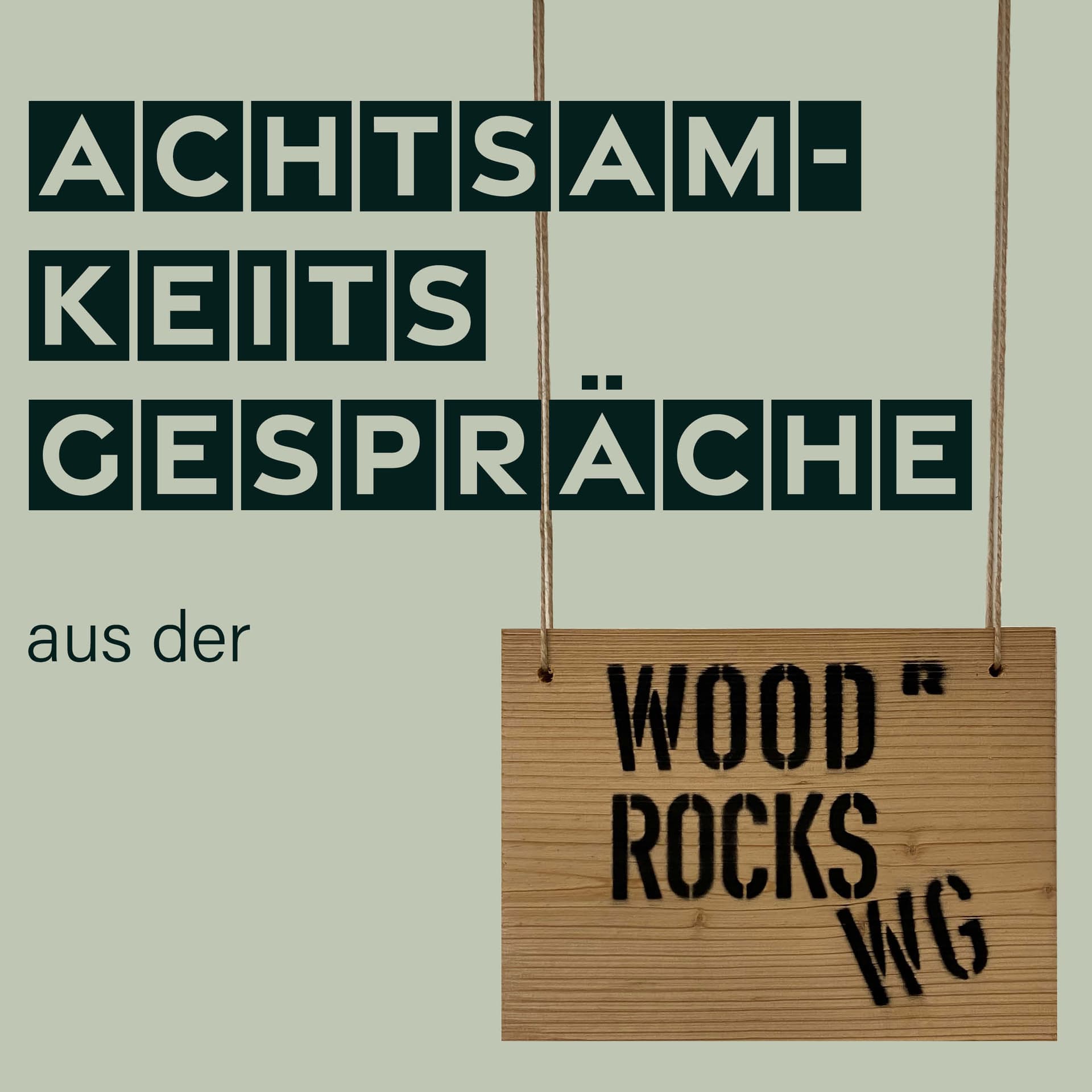 Achtsamkeitsgespräche aus der WoodRocks WG - Podcasts
