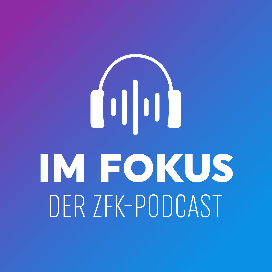 Im Fokus - Der ZFK-Podcast - Podcasts