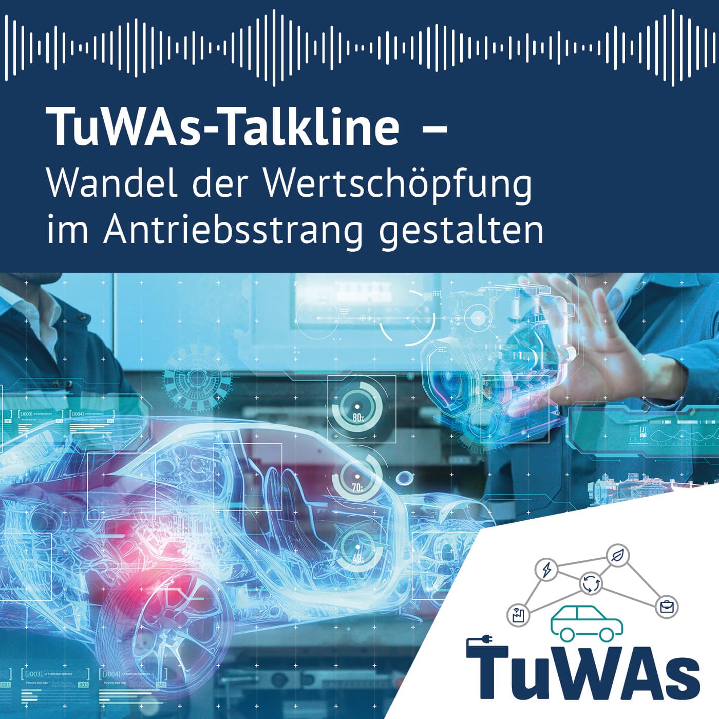 TuWAs-Talkline – Wandel der Wertschöpfung im Antriebsstrang gestalten - Podcasts
