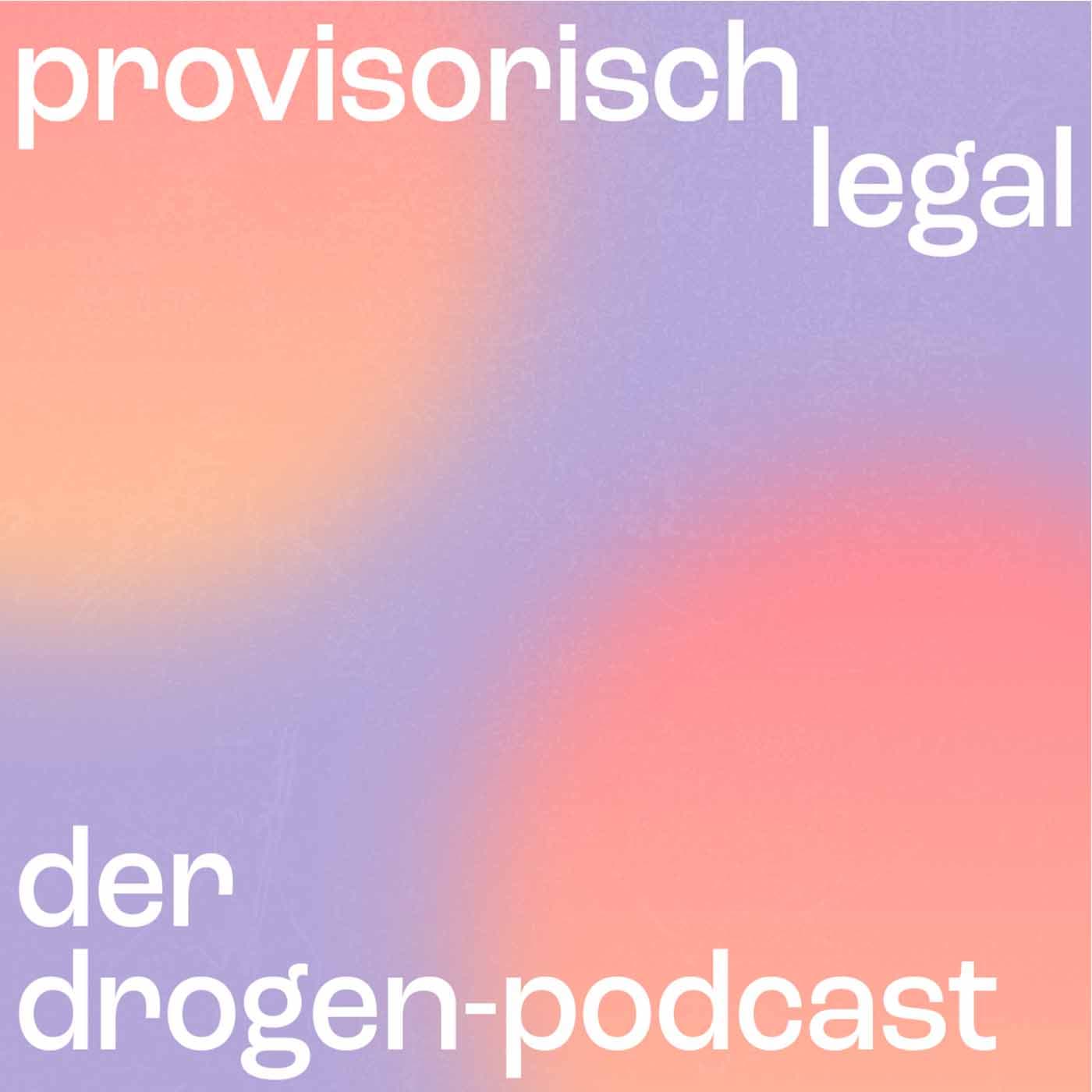 provisorisch legal - der Drogen-Podcast - Podcasts