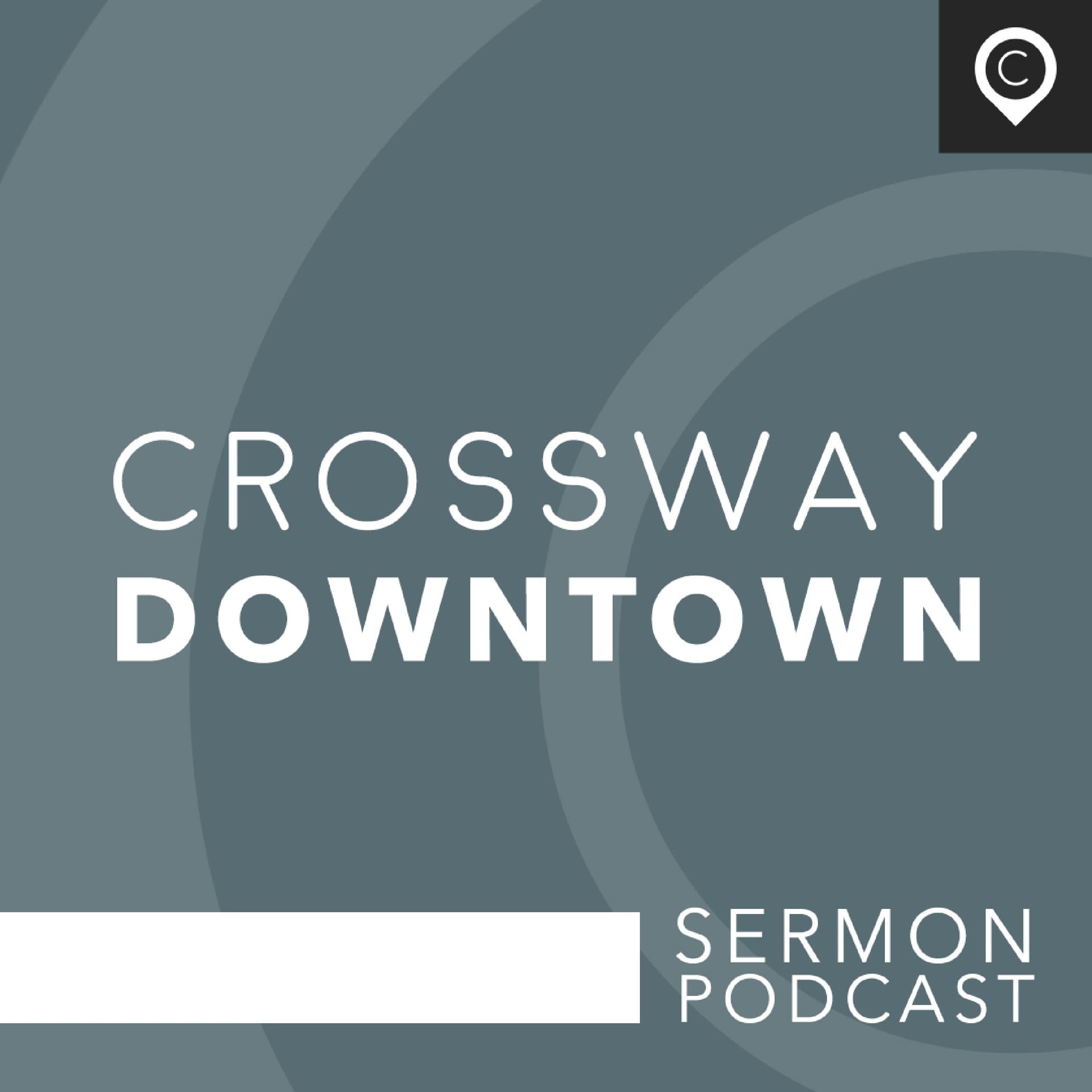 Crossway Downtown Sermon Podcast