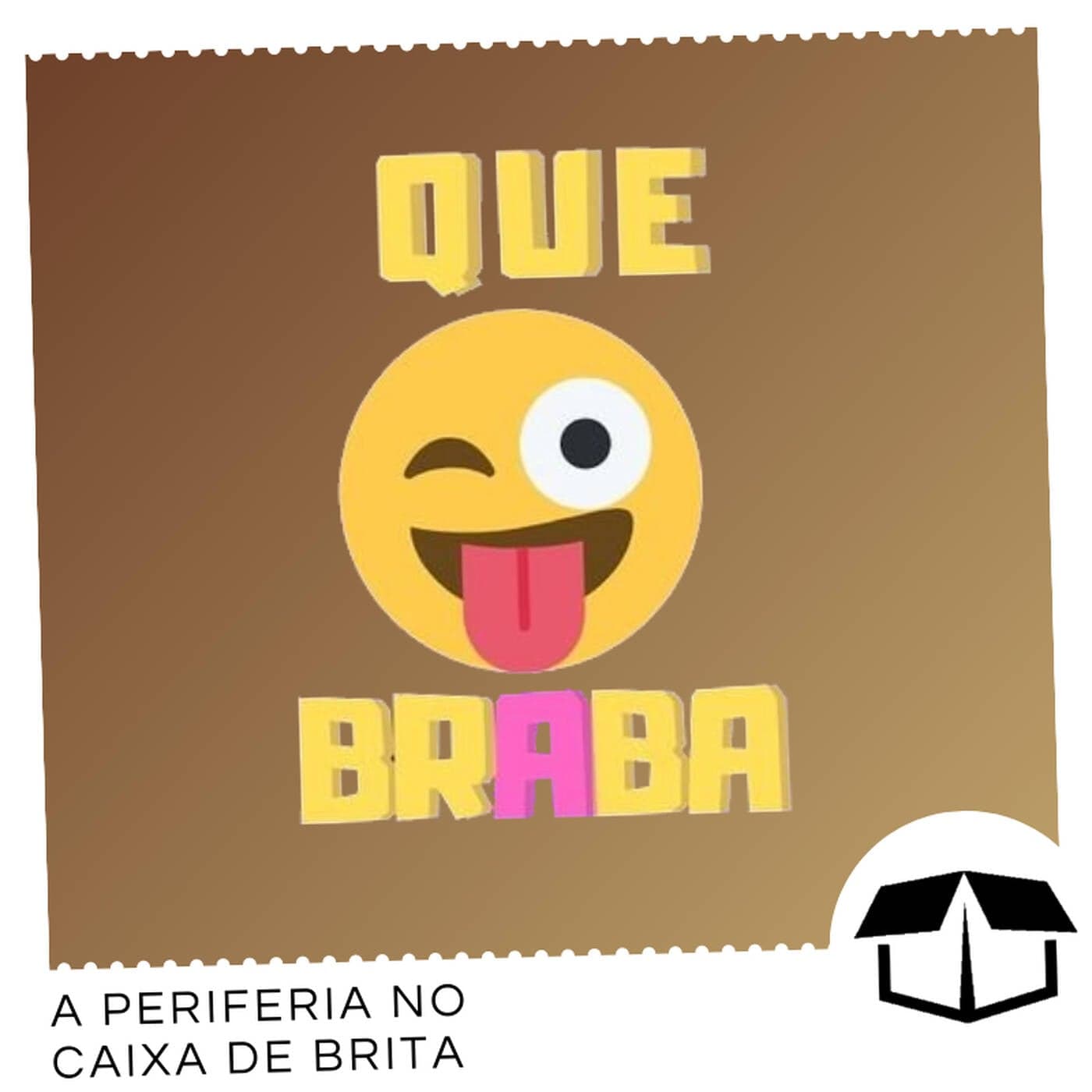 Que Braba - Caixa de Brita - Podcasts