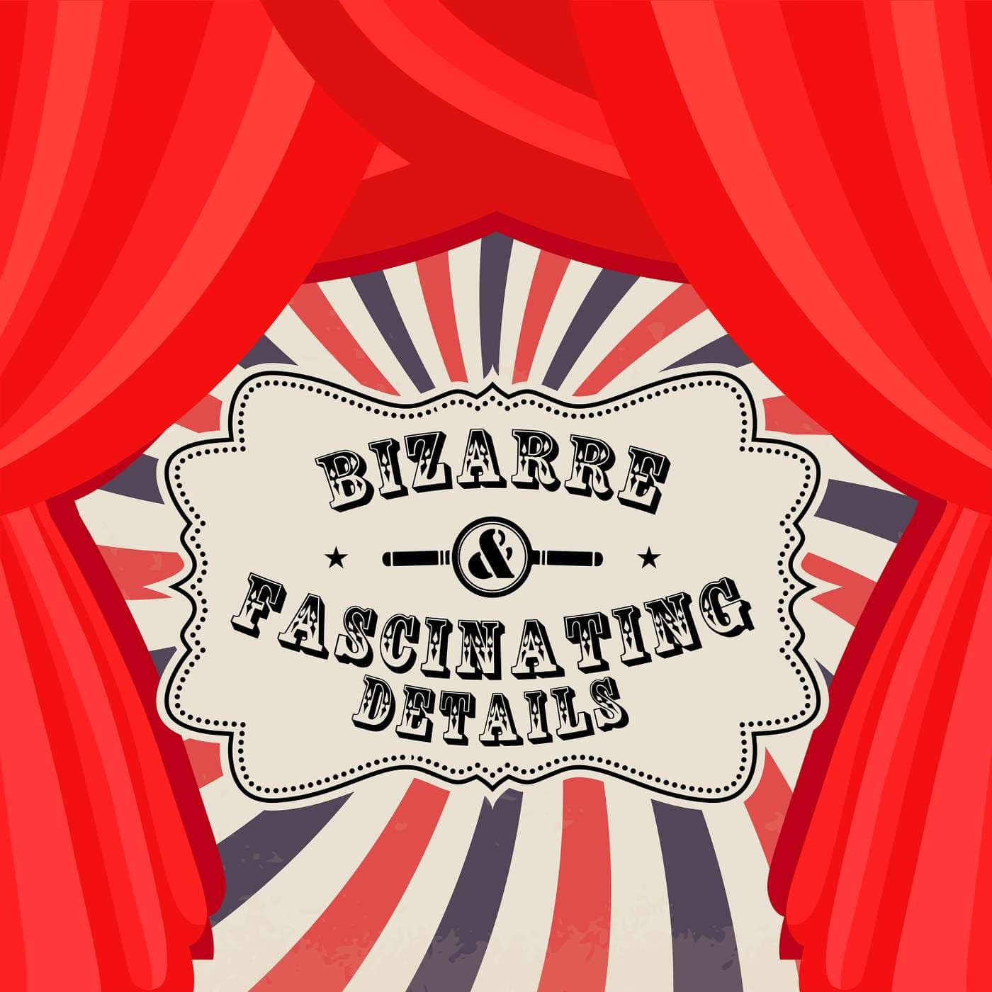 Bizarre & Fascinating Details - Podcasts