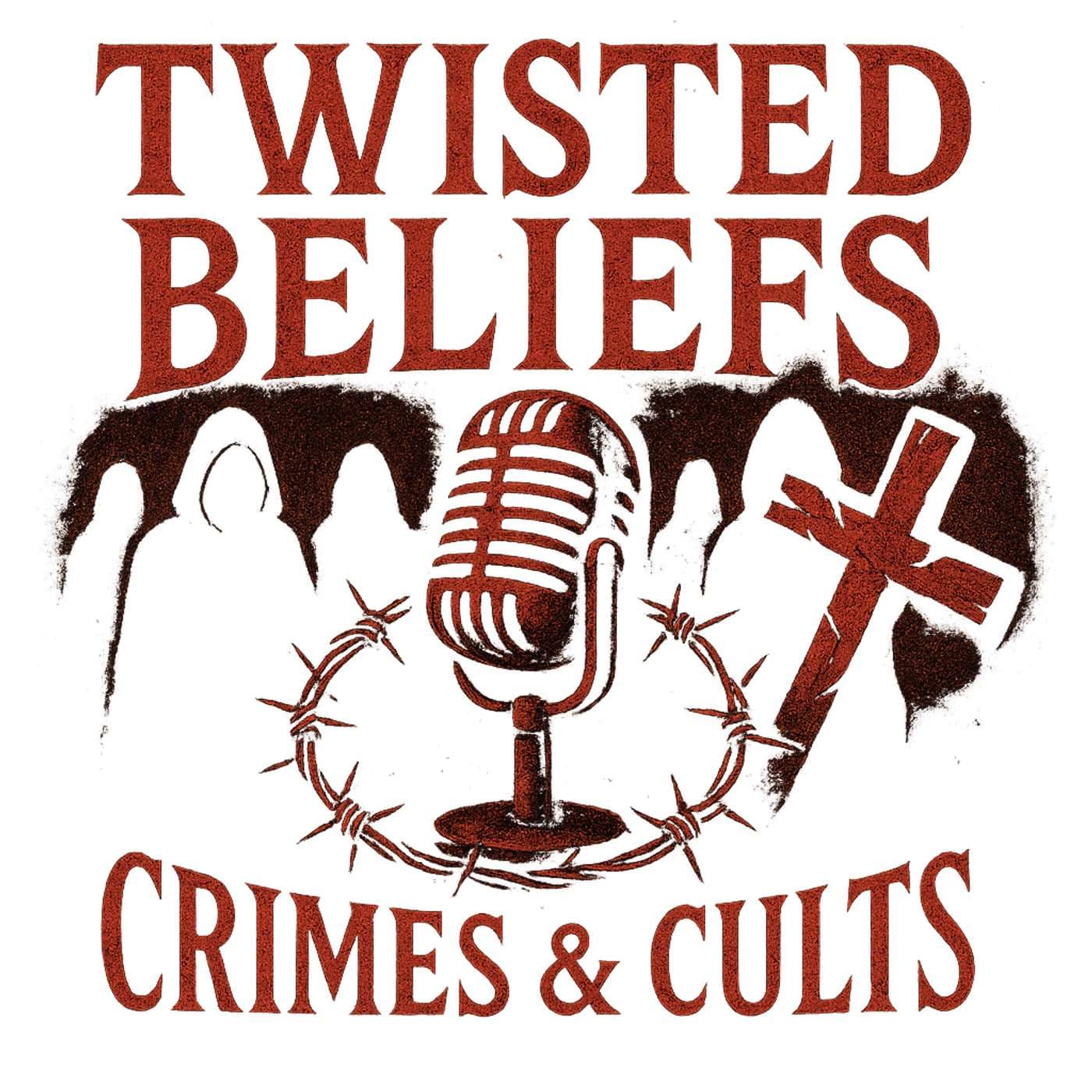 Twisted Beliefs: Crimes & Cults - Podcasts