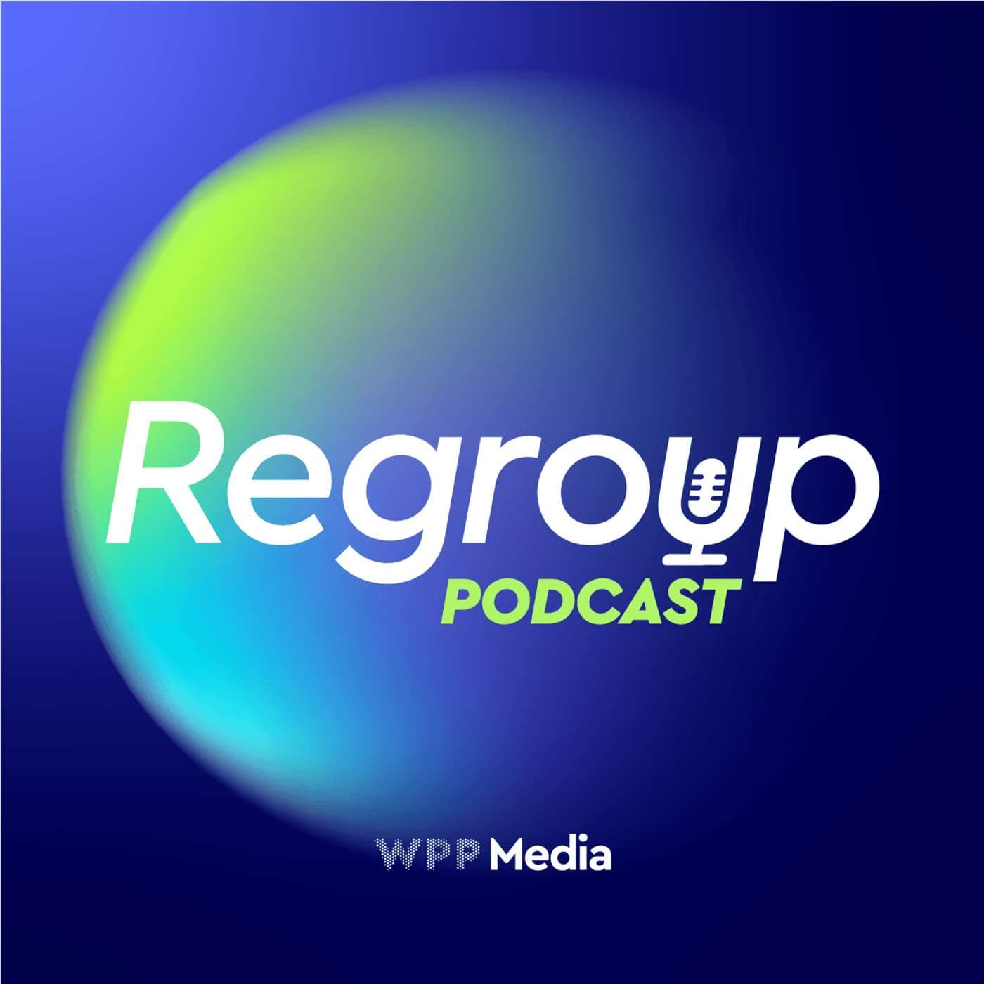 ReGroup: de mediapodcast van WPP Media - Podcasts