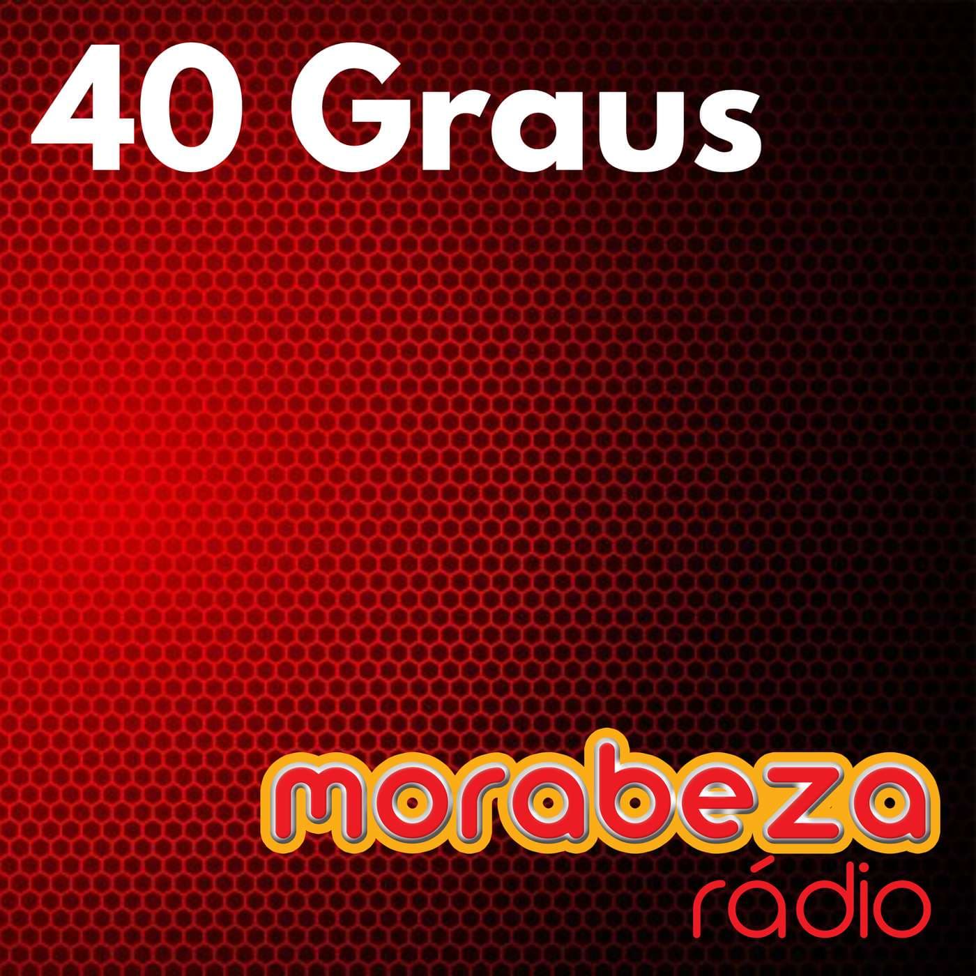 40 Graus - Rádio Morabeza - Podcasts