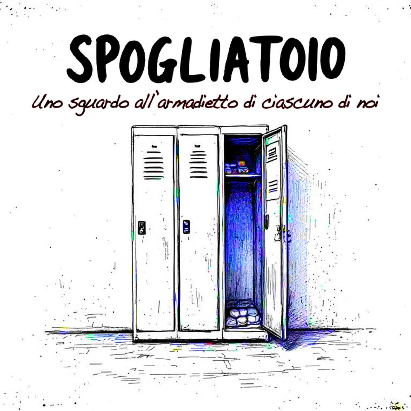SPOGLIATOIO - Uno sguardo all'armadietto di ciascuno di noi - Podcasts
