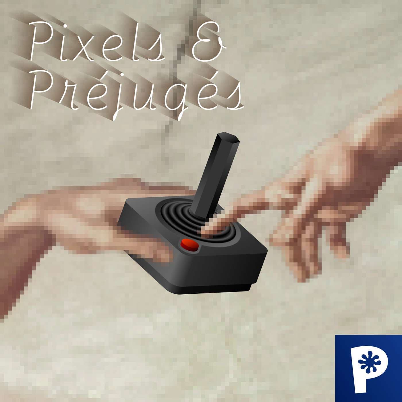 Pixels et préjugés - Podcasts