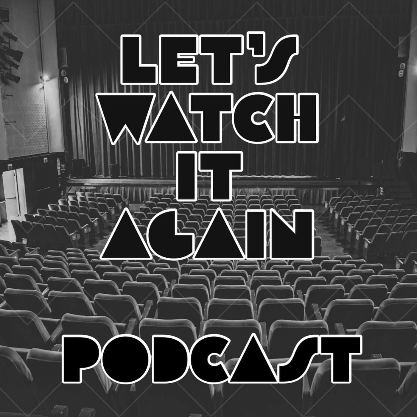 Let's Watch It Again : Film Reviews & Retrospectives - Podcasts