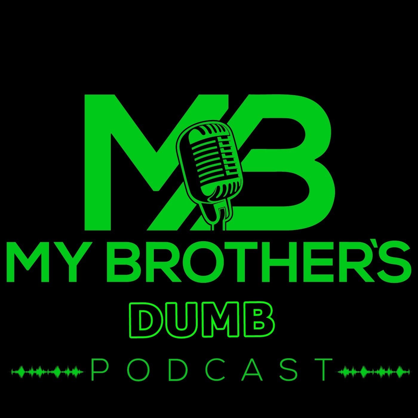 My Brother's Dumb Podcast - Podcasts