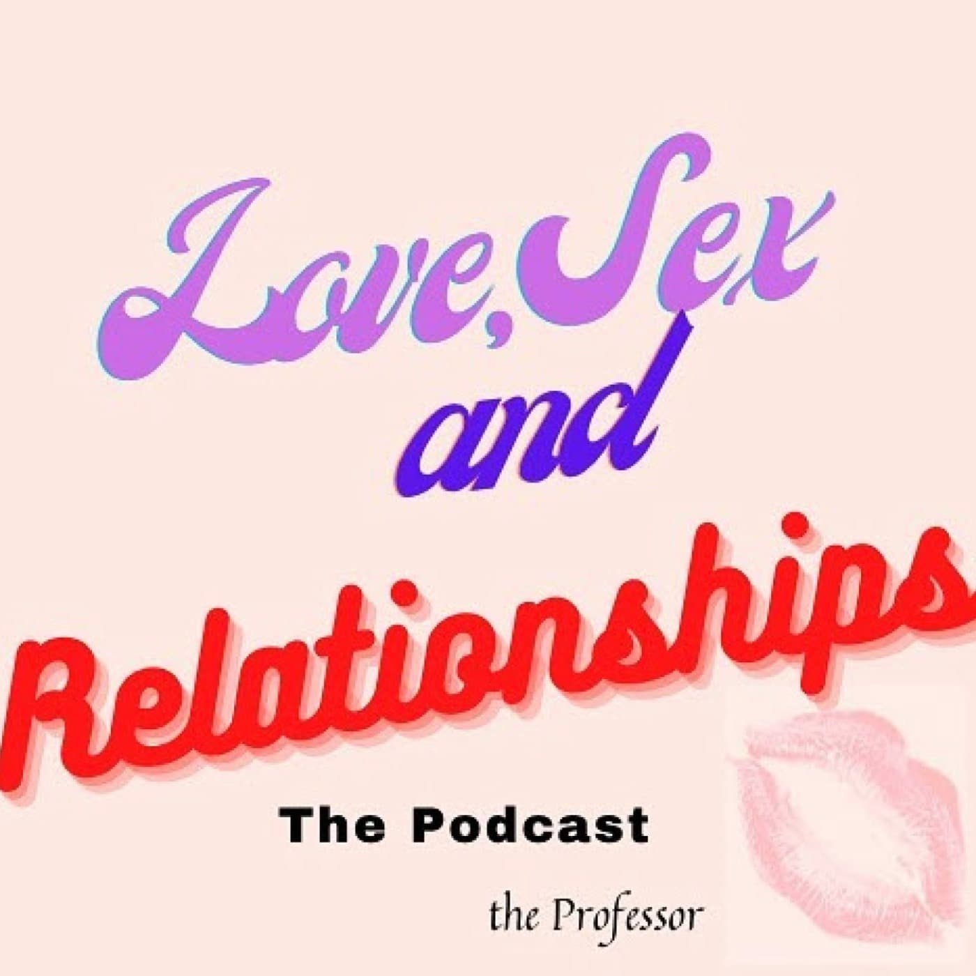 Love, Sex,Relationships with The Professor - Podcasts