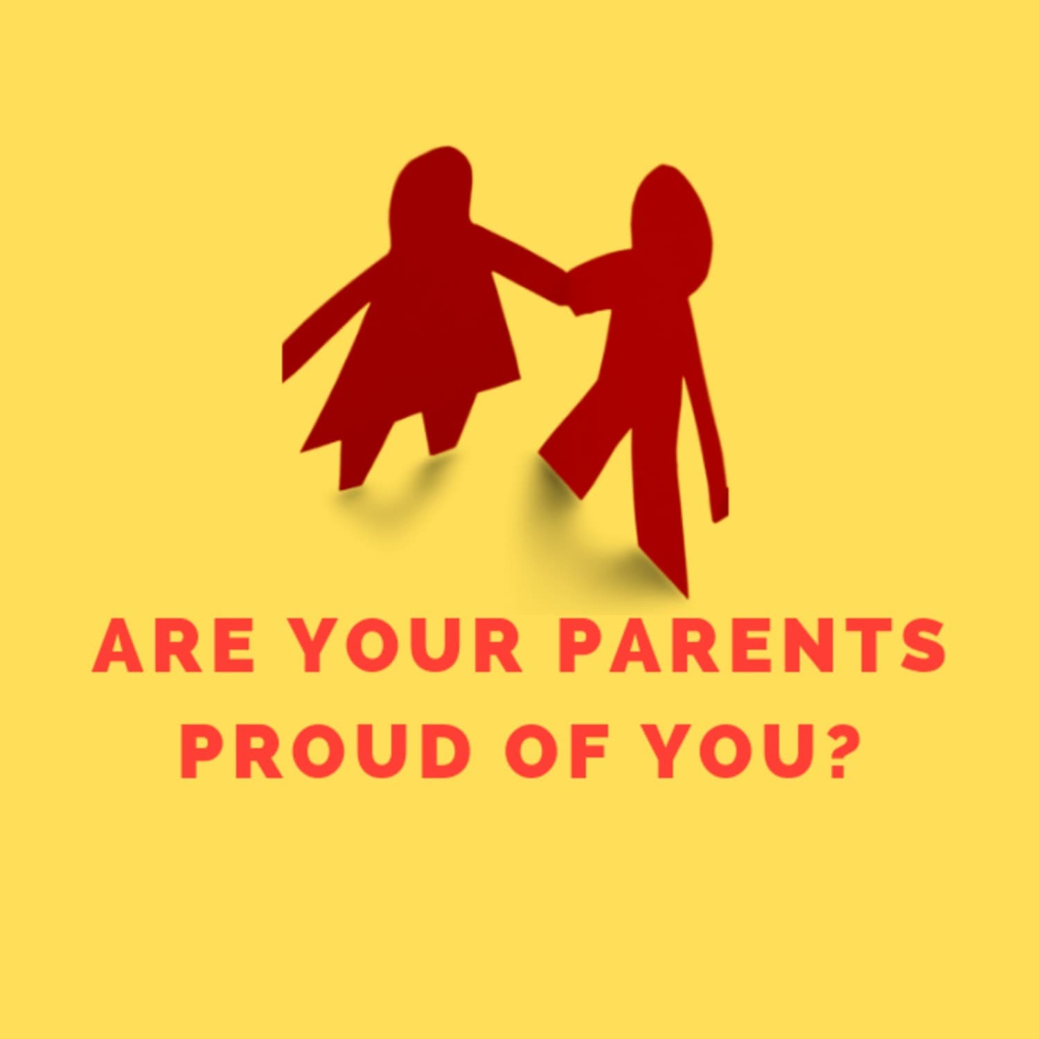 Are Your Parents Proud Of You? - Podcasts