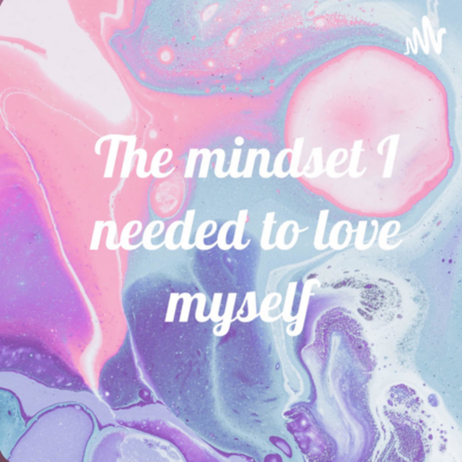 The mindset I needed to love myself - Podcasts