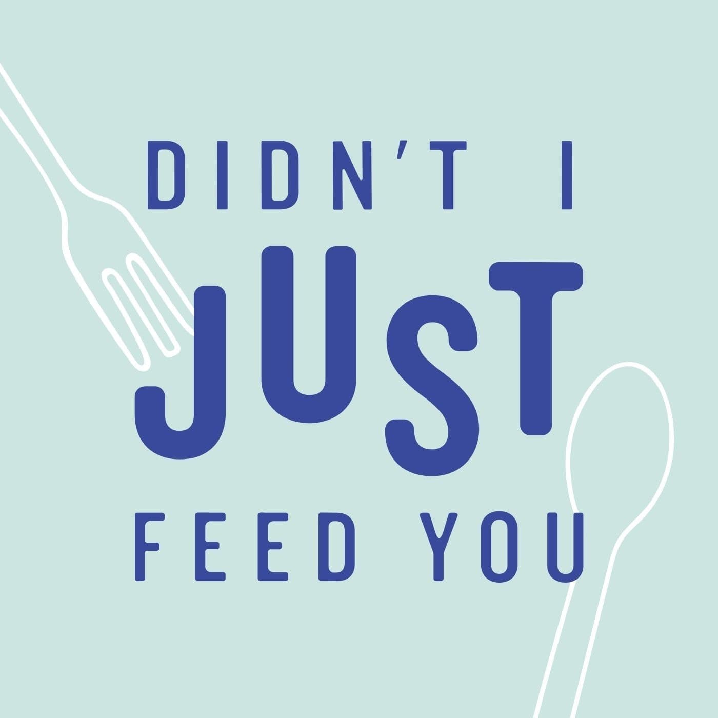 Didn't I Just Feed You - Podcasts
