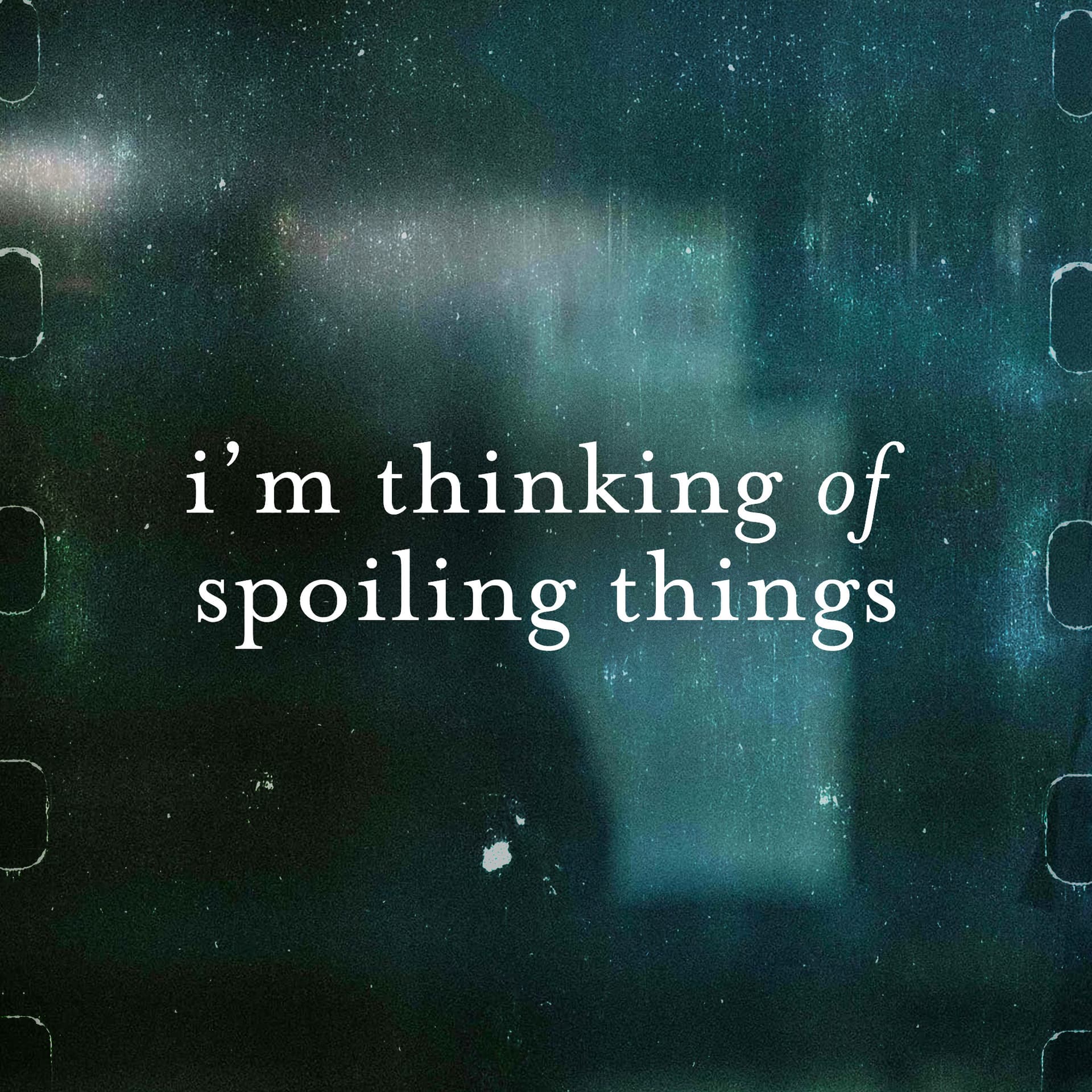 I'm Thinking of Spoiling Things - Podcasts