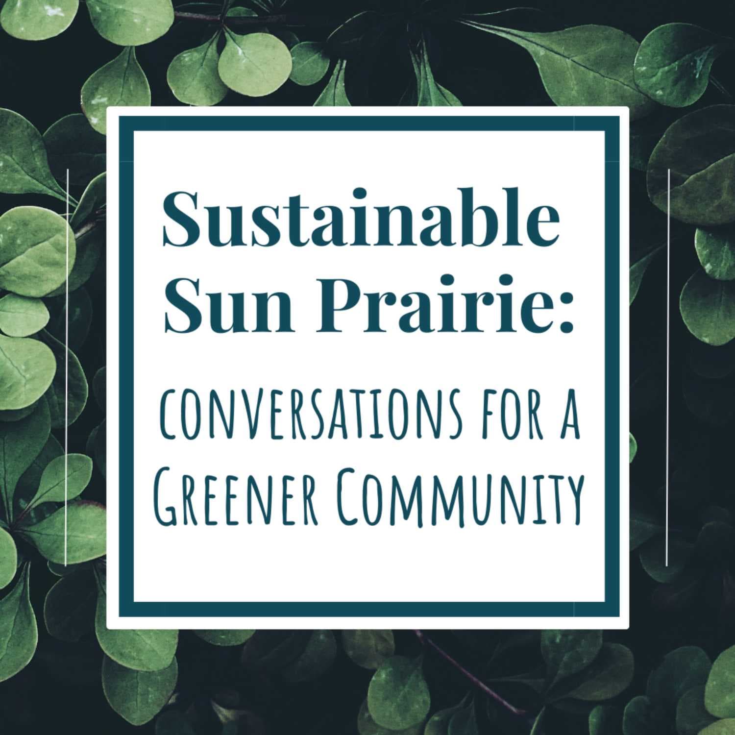 Sustainable Sun Prairie: Conversations for a Greener Community - Podcasts