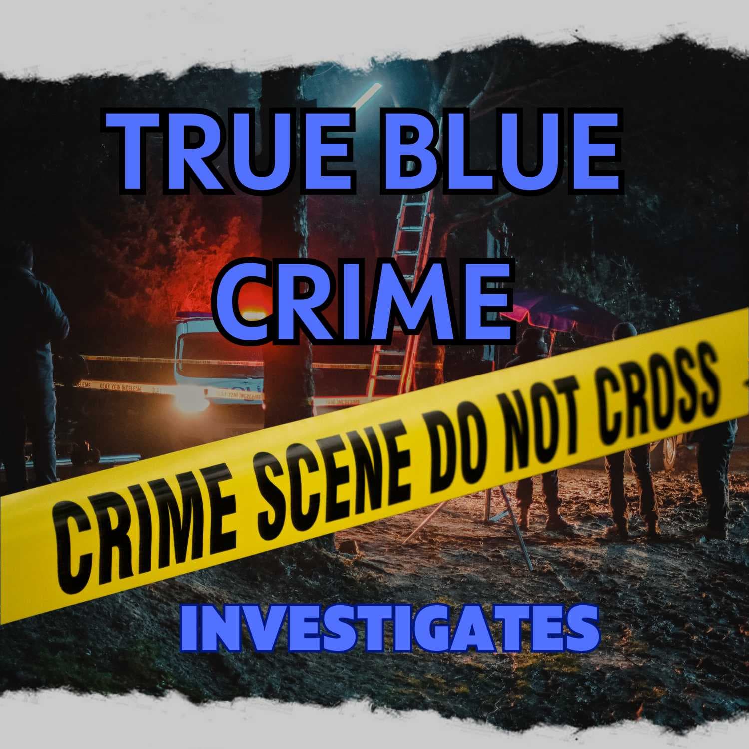 True Blue Crime Investigates - Podcasts