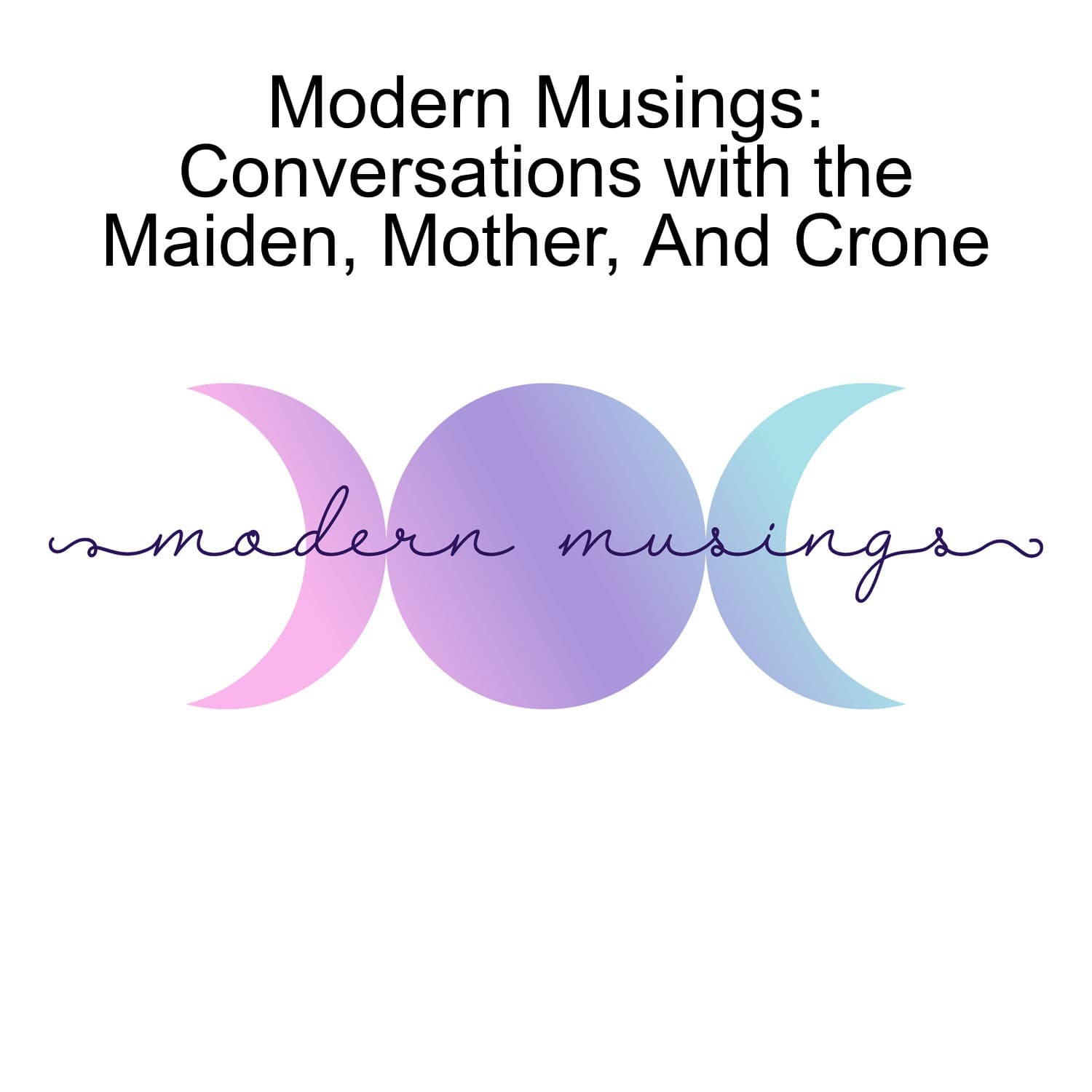 Modern Musings: Conversations with the Maiden, Mother, And Crone - Podcasts