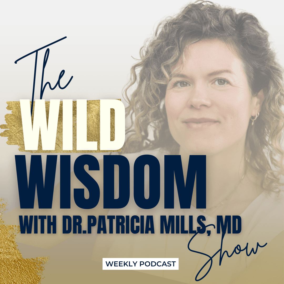 The Wild Wisdom Show with Dr. Patricia Mills, MD - Podcasts