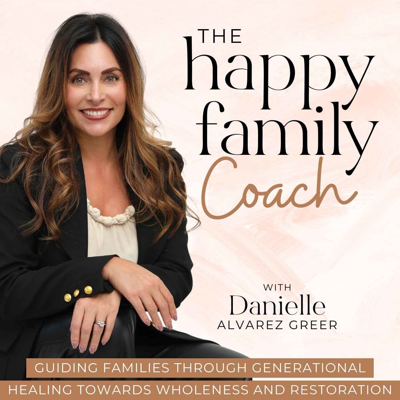 The Happy Family Coach Podcast - Break Generational Cycles of Dysfunction, Heal Past Wounds, Transform Your Faith, Learn Relationship Skills, Practical Parenting Strategies, and Whole Person Wellness - Podcasts