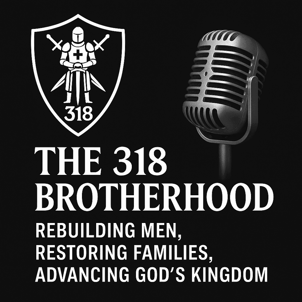 The 318 Brotherhood: Rebuilding Men, Restoring Families, Advancing God’s Kingdom