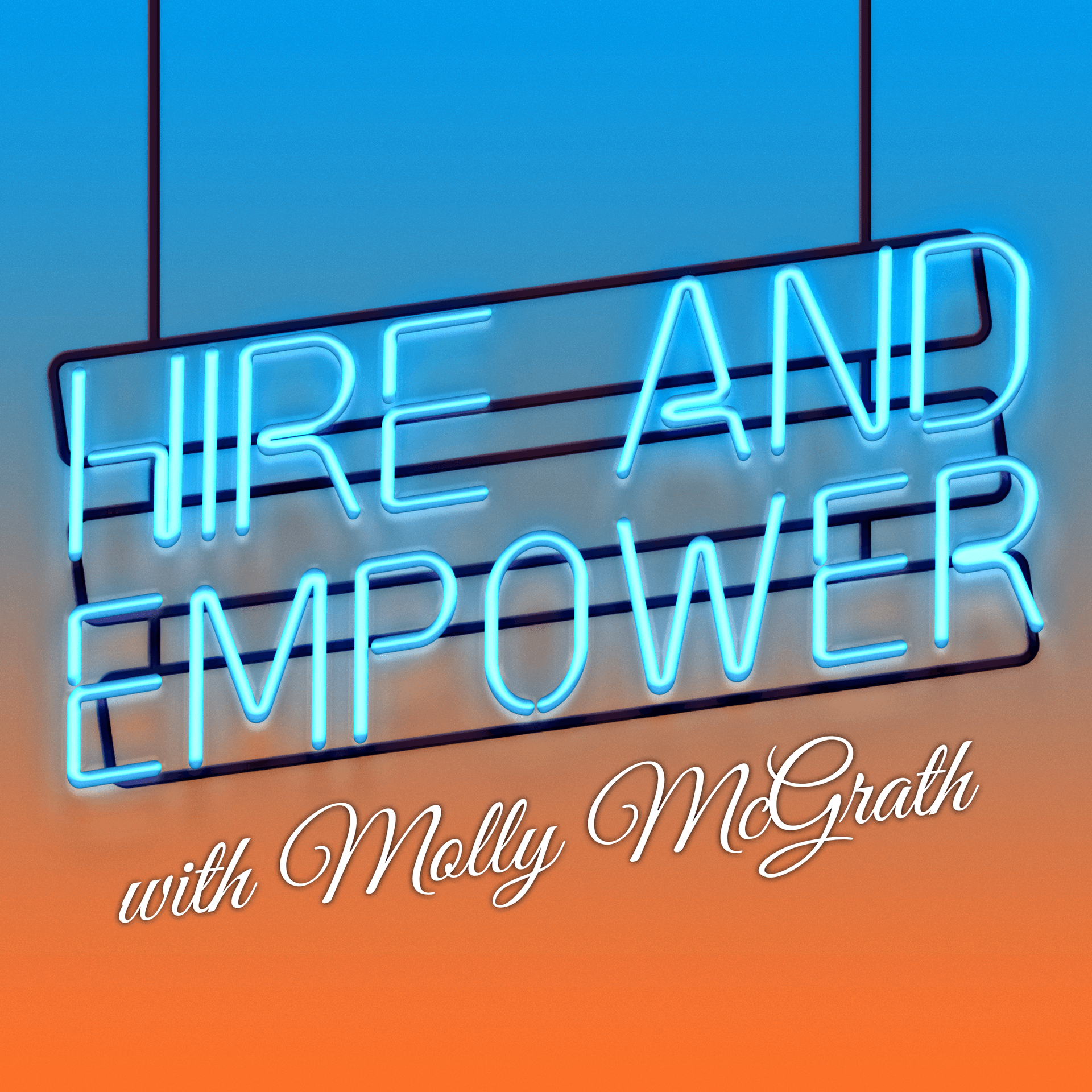 Hire and Empower with Molly McGrath - Podcasts