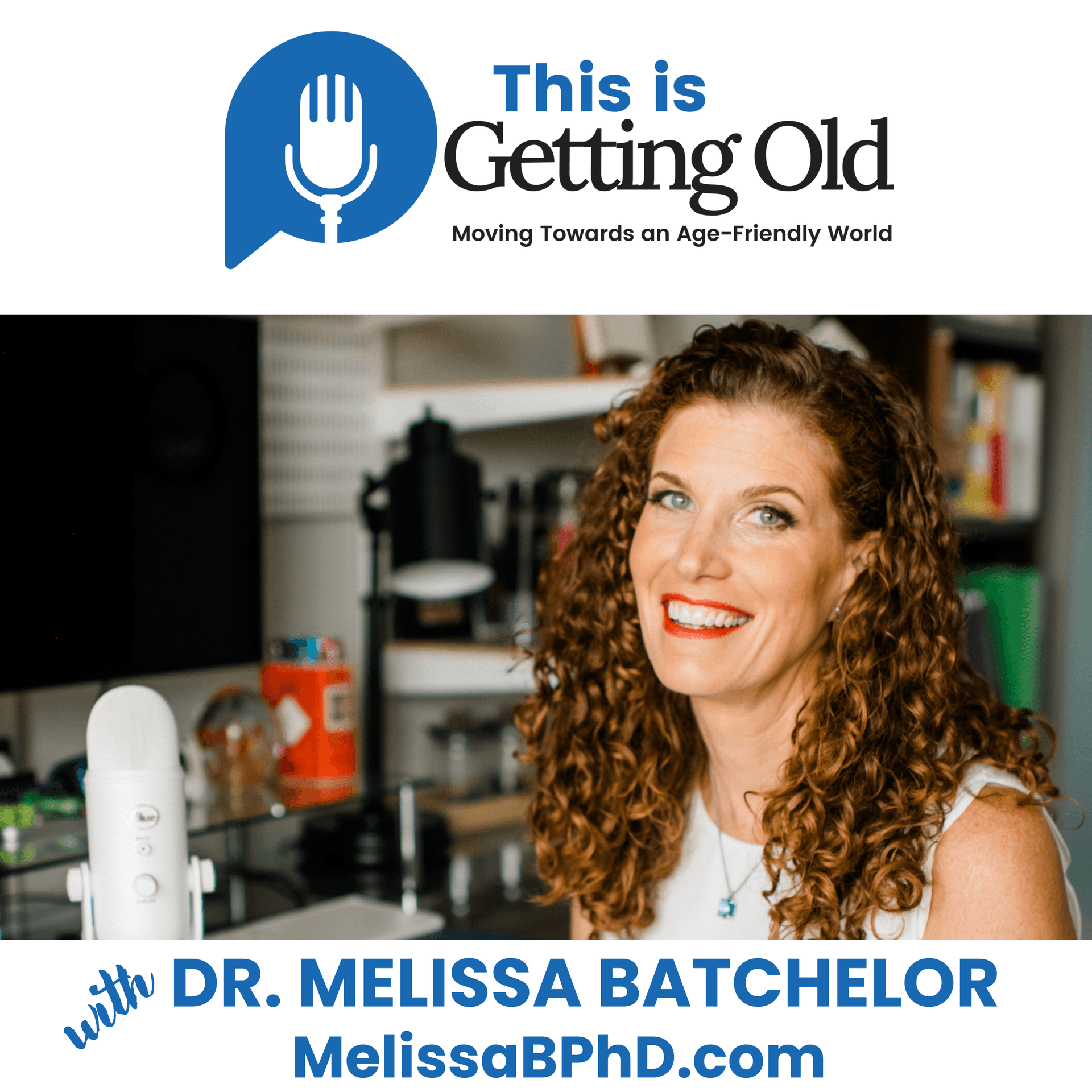 This Is Getting Old: Moving Towards an Age-Friendly World Podcast with Dr. MELISSA BATCHELOR - Podcasts