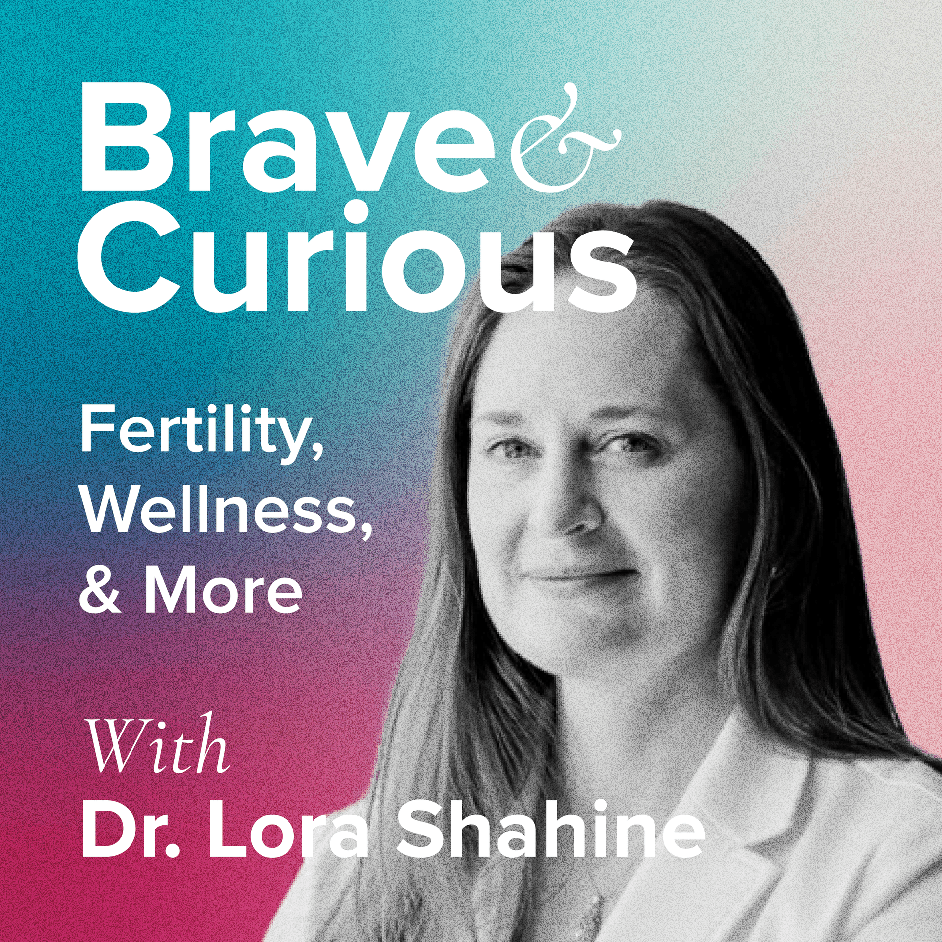 Brave & Curious with Dr Lora Shahine - Podcasts
