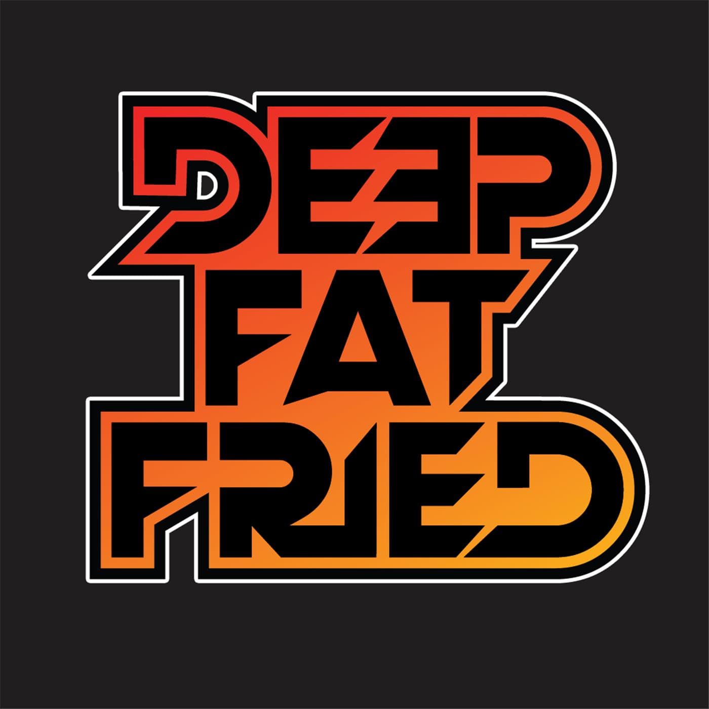 Deep Fat Fried - Podcasts