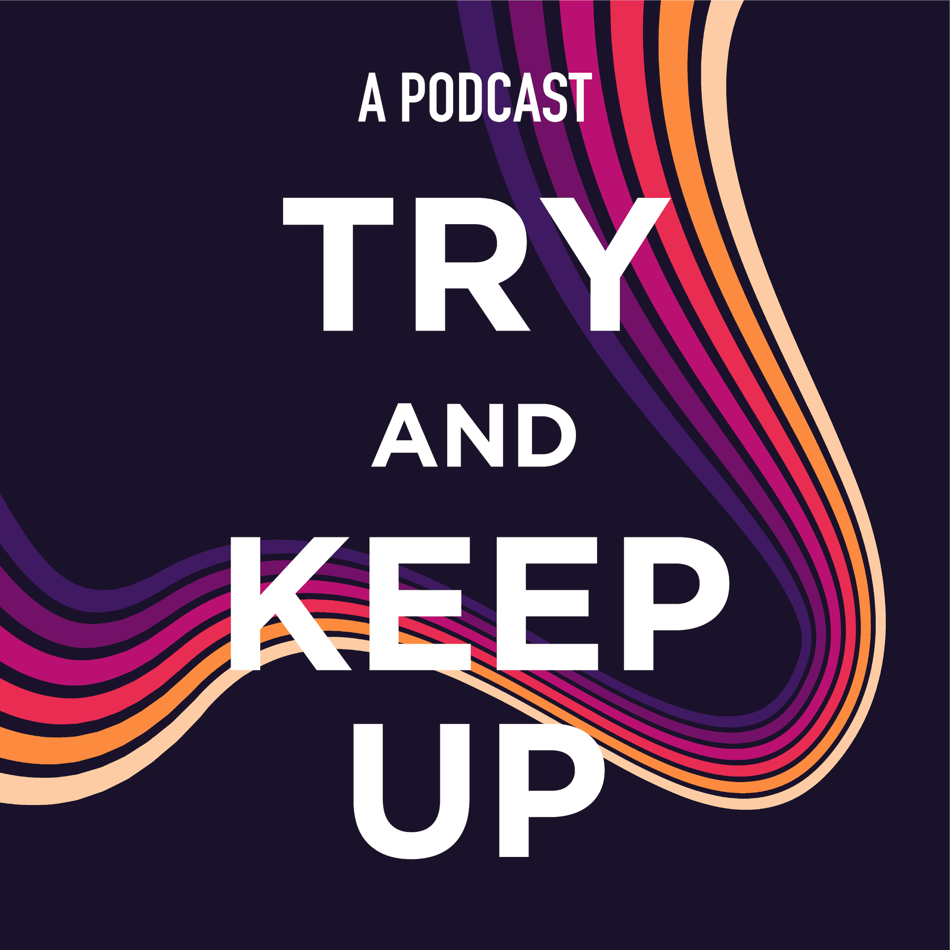 Try and Keep Up - Podcasts