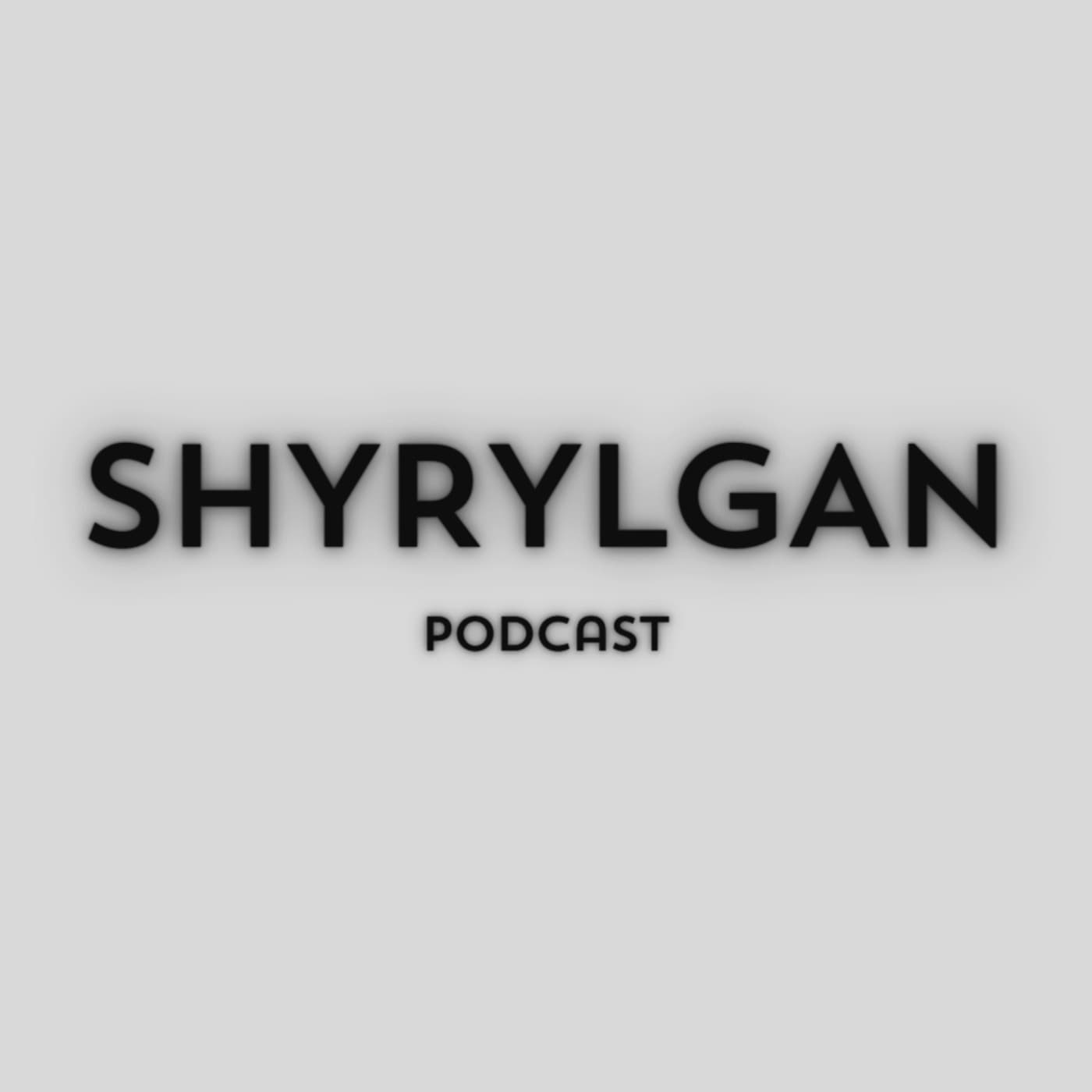 Shyrylgan Podcast - Podcasts