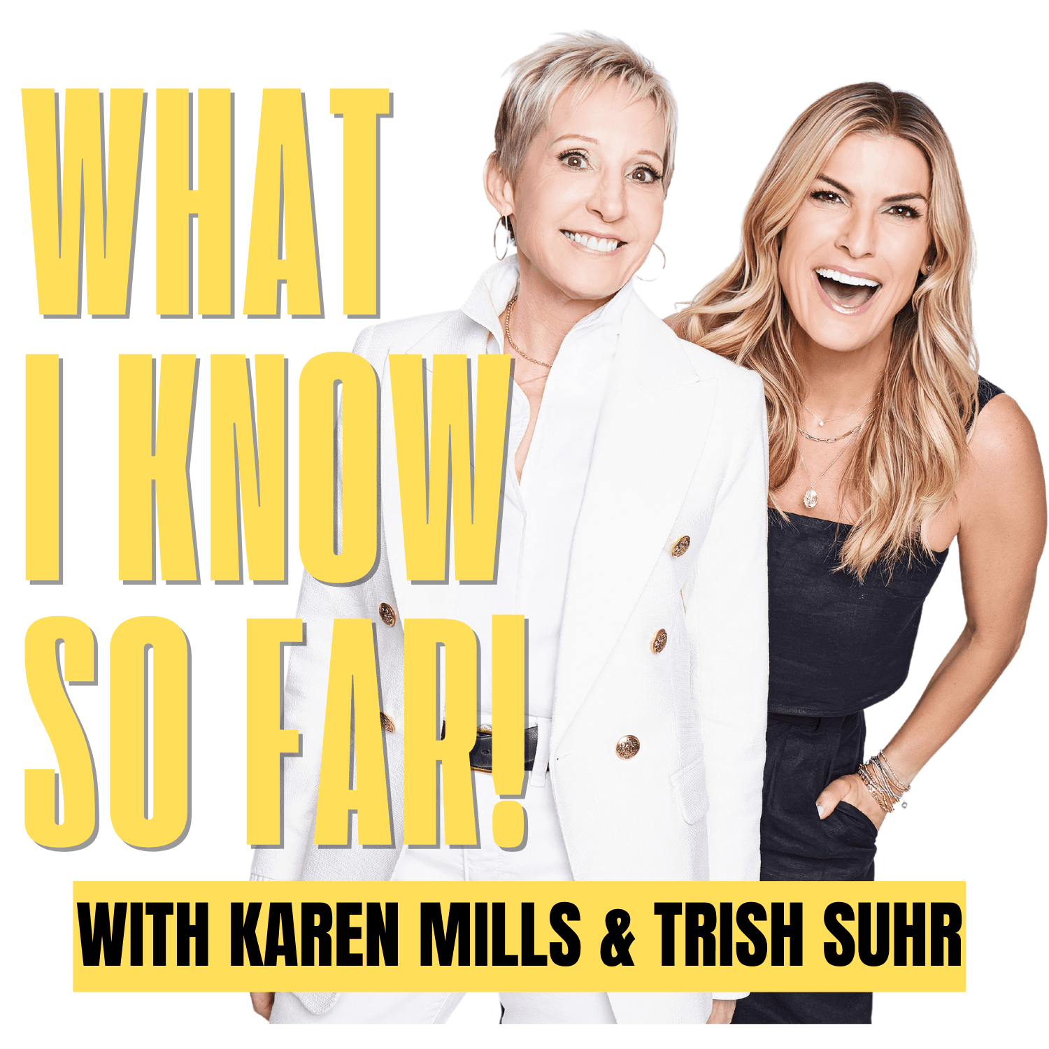What I Know So Far! with Karen Mills & Trish Suhr - Podcasts