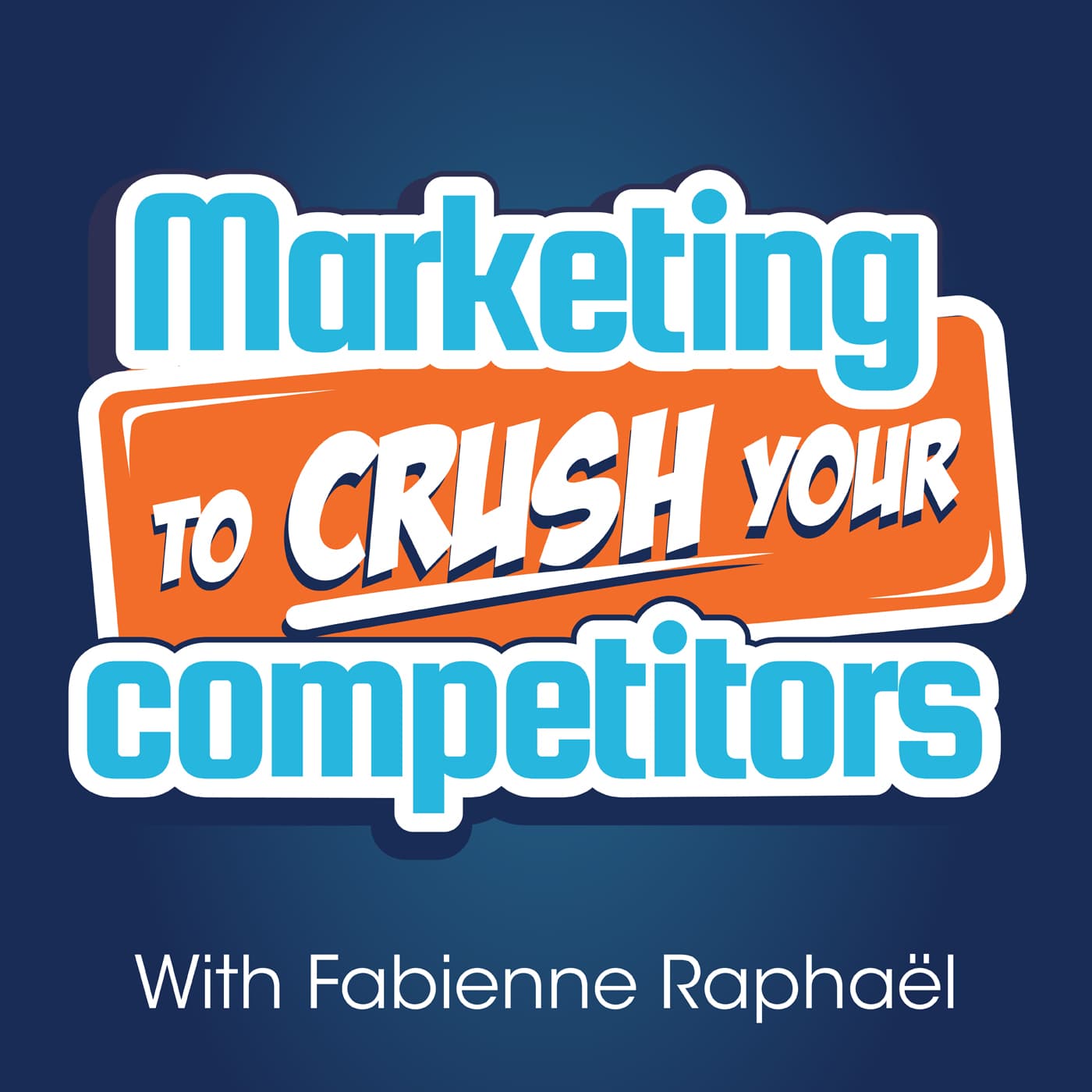 Marketing To Crush Your Competitors: Online Business - Marketing Strategies - Fabienne Raphaël - Podcasts