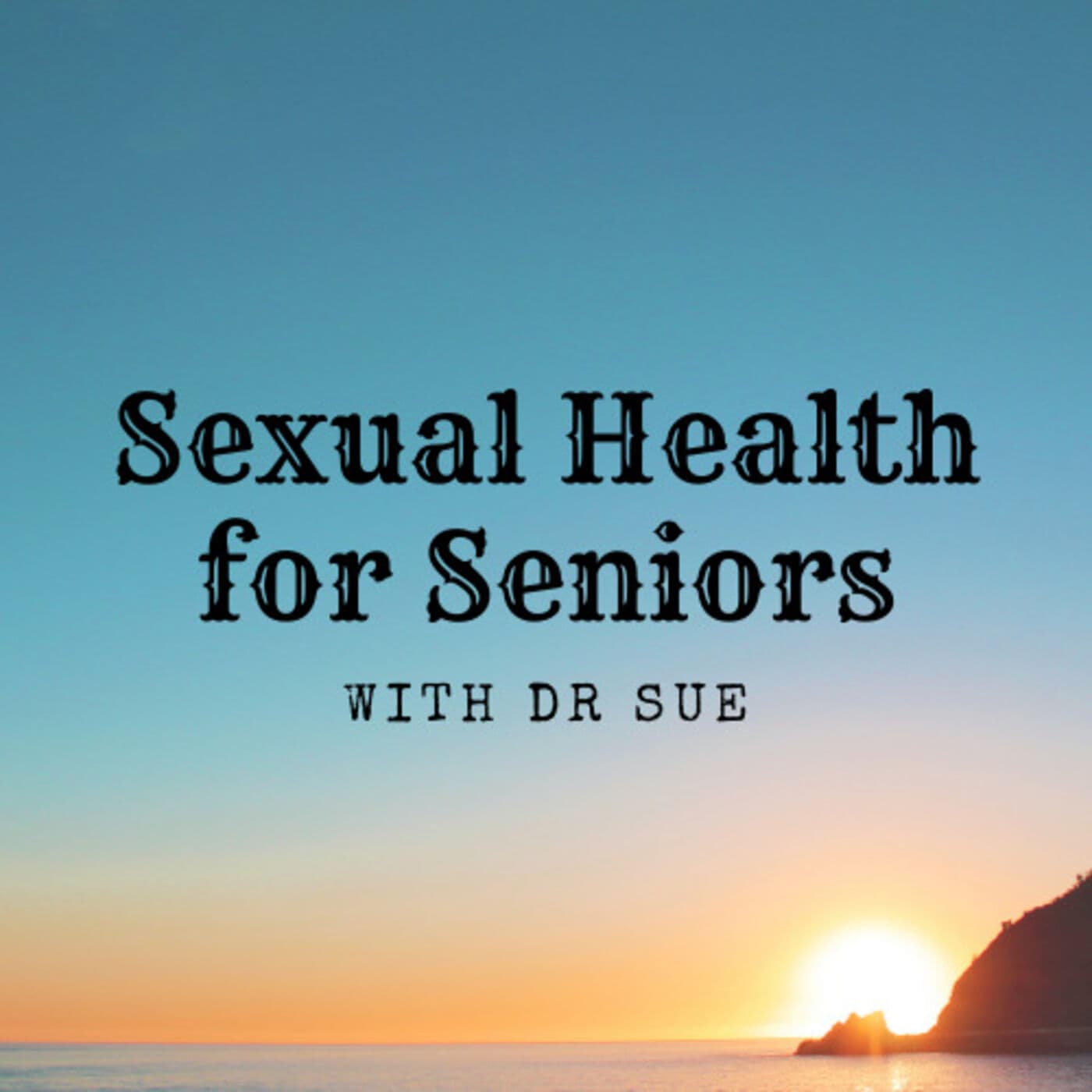 Sexual Health for Seniors with Dr Sue - Podcasts